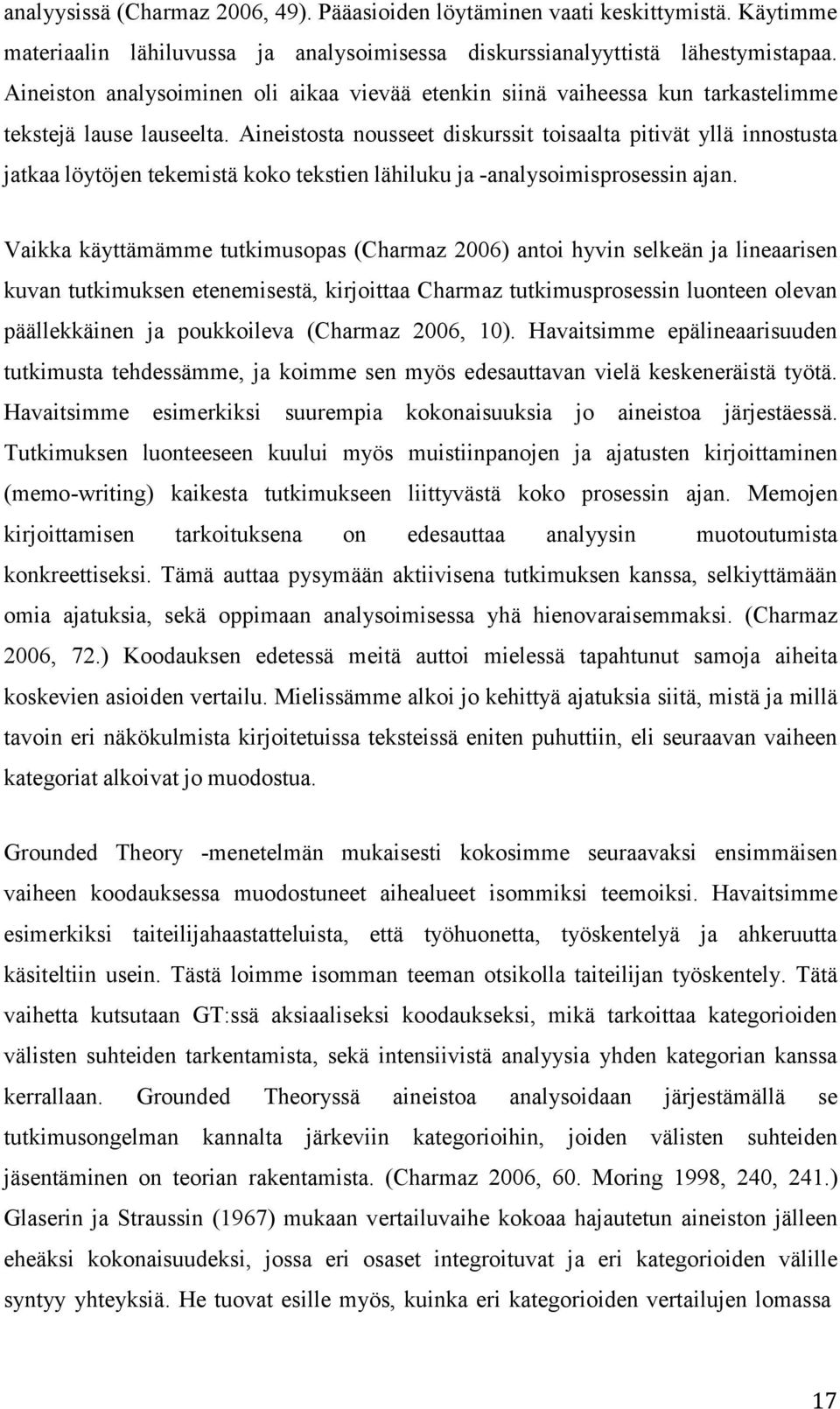 Aineistosta nousseet diskurssit toisaalta pitivät yllä innostusta jatkaa löytöjen tekemistä koko tekstien lähiluku ja -analysoimisprosessin ajan.