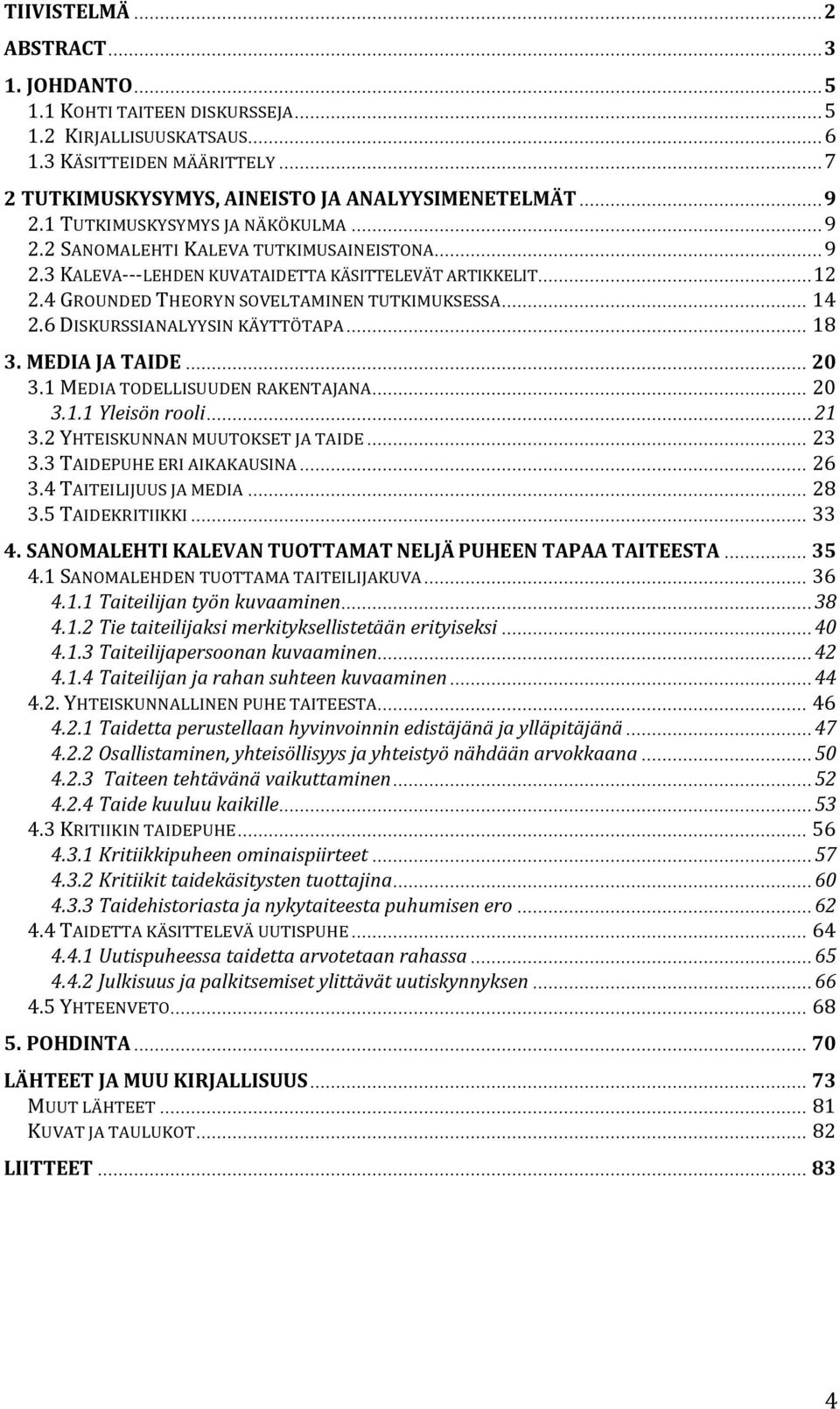 6 DISKURSSIANALYYSIN KÄYTTÖTAPA... 18 3. MEDIA JA TAIDE... 20 3.1 MEDIA TODELLISUUDEN RAKENTAJANA... 20 3.1.1 Yleisön rooli... 21 3.2 YHTEISKUNNAN MUUTOKSET JA TAIDE... 23 3.