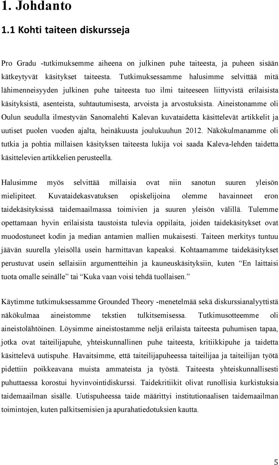 Aineistonamme oli Oulun seudulla ilmestyvän Sanomalehti Kalevan kuvataidetta käsittelevät artikkelit ja uutiset puolen vuoden ajalta, heinäkuusta joulukuuhun 2012.