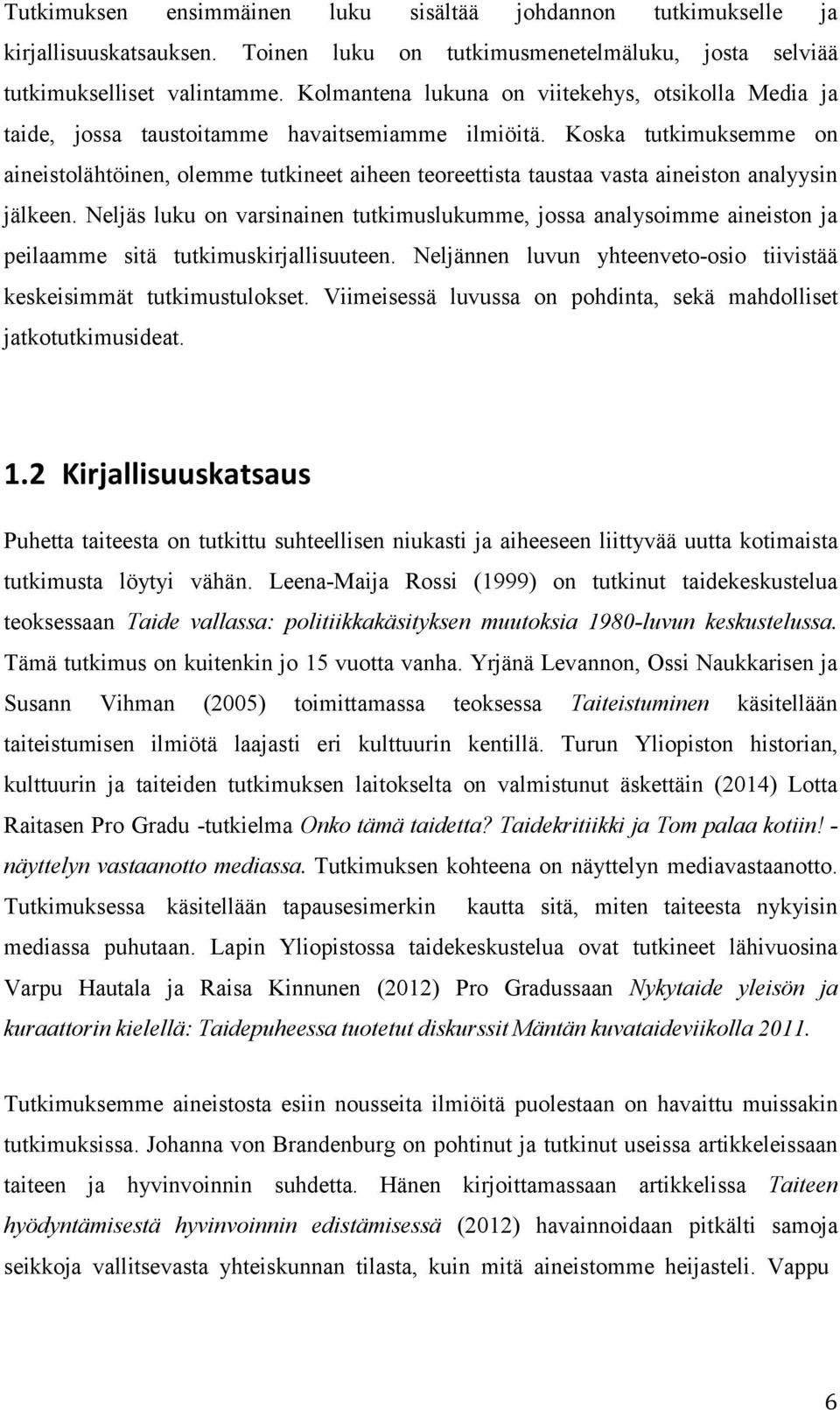 Koska tutkimuksemme on aineistolähtöinen, olemme tutkineet aiheen teoreettista taustaa vasta aineiston analyysin jälkeen.