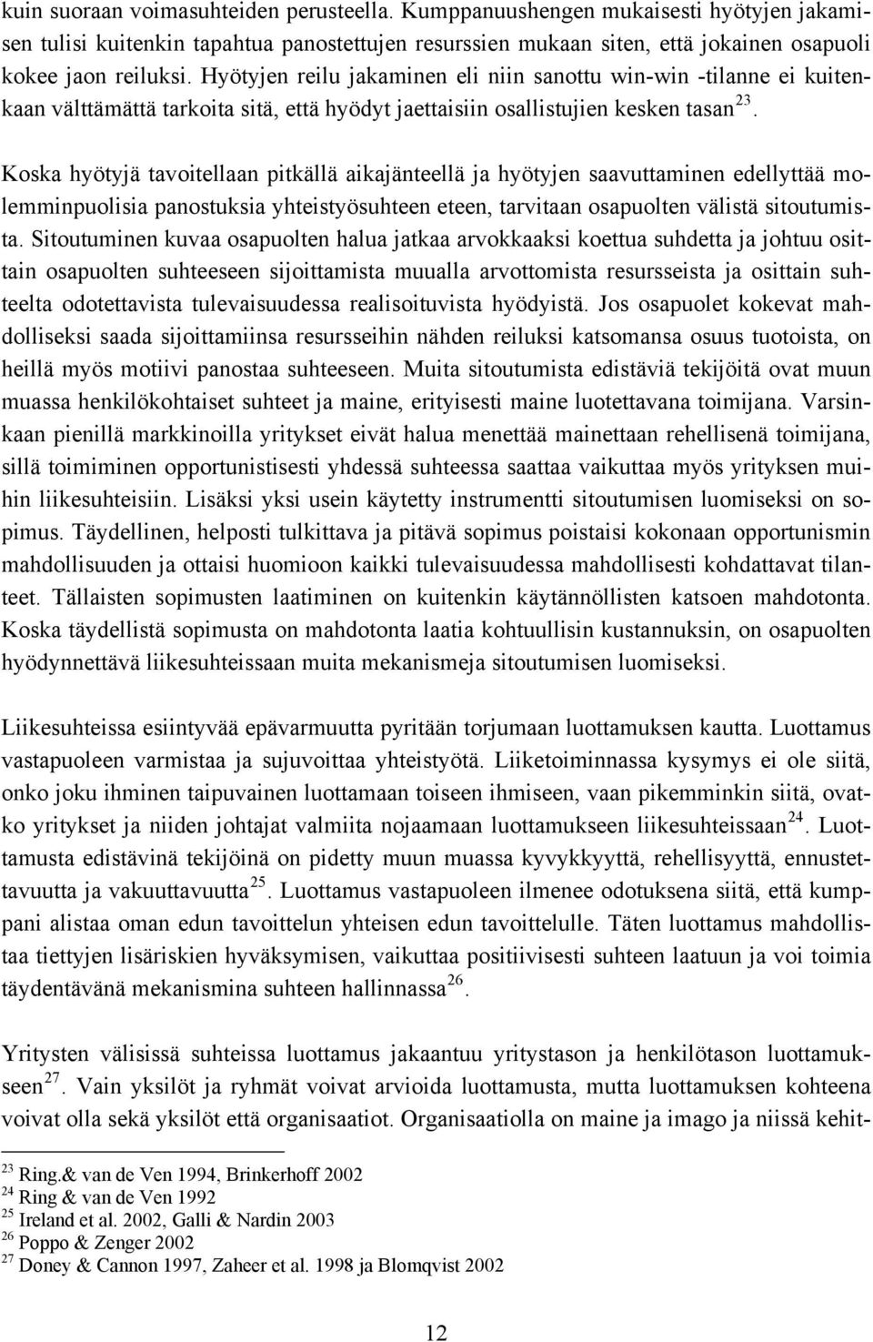 Koska hyötyjä tavoitellaan pitkällä aikajänteellä ja hyötyjen saavuttaminen edellyttää molemminpuolisia panostuksia yhteistyösuhteen eteen, tarvitaan osapuolten välistä sitoutumista.