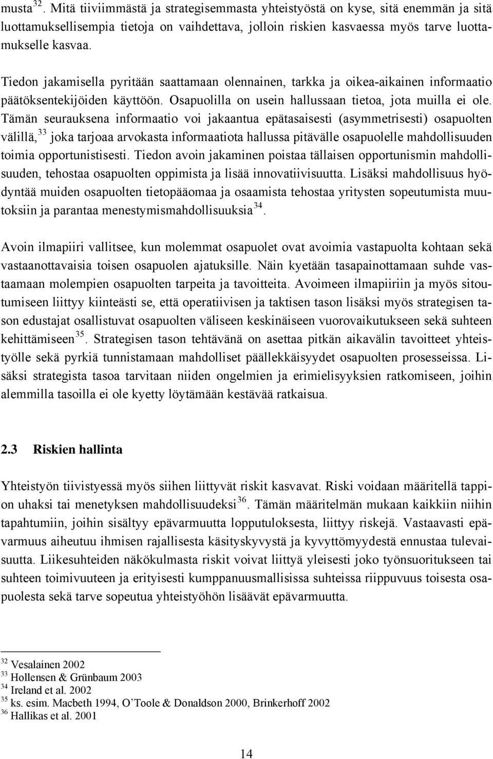 Tämän seurauksena informaatio voi jakaantua epätasaisesti (asymmetrisesti) osapuolten välillä, 33 joka tarjoaa arvokasta informaatiota hallussa pitävälle osapuolelle mahdollisuuden toimia