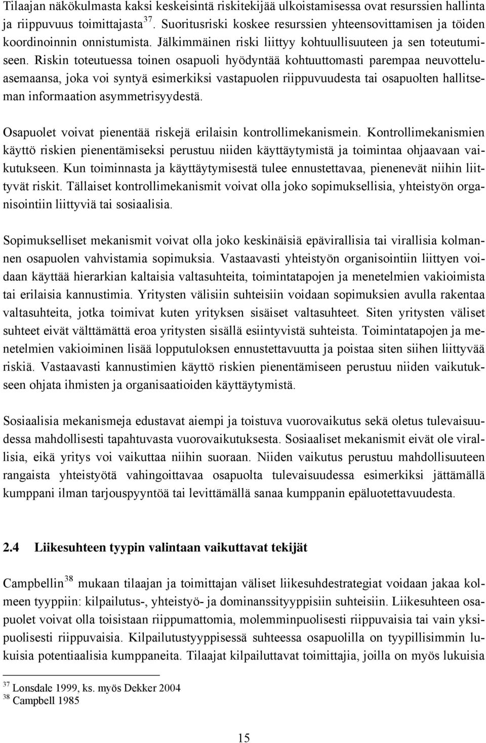 Riskin toteutuessa toinen osapuoli hyödyntää kohtuuttomasti parempaa neuvotteluasemaansa, joka voi syntyä esimerkiksi vastapuolen riippuvuudesta tai osapuolten hallitseman informaation