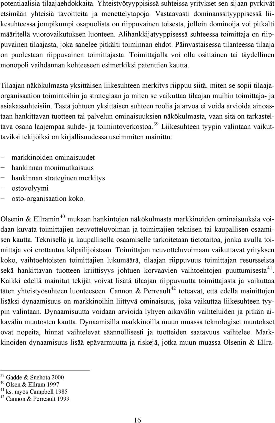 Alihankkijatyyppisessä suhteessa toimittaja on riippuvainen tilaajasta, joka sanelee pitkälti toiminnan ehdot. Päinvastaisessa tilanteessa tilaaja on puolestaan riippuvainen toimittajasta.