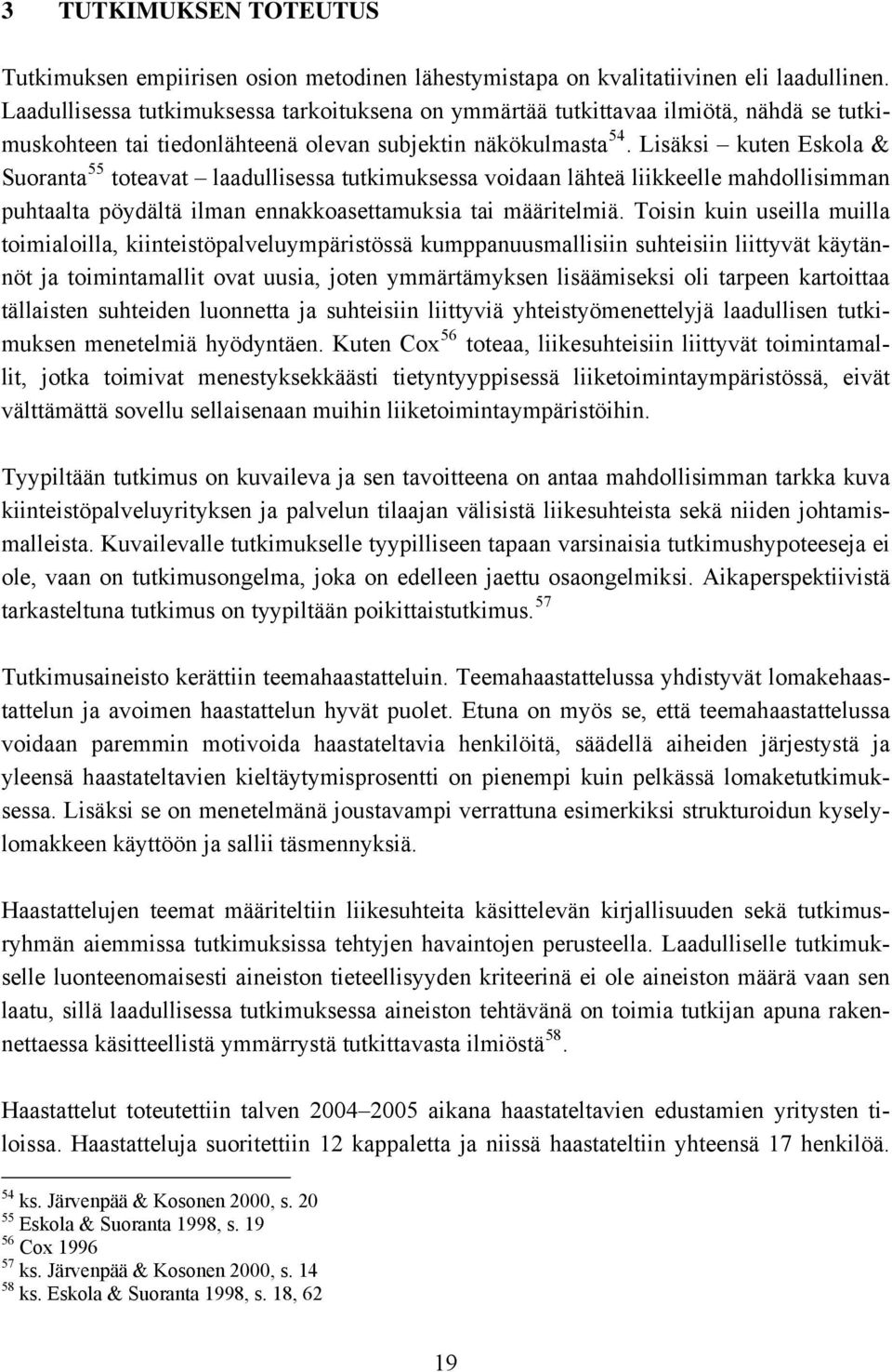 Lisäksi kuten Eskola & Suoranta 55 toteavat laadullisessa tutkimuksessa voidaan lähteä liikkeelle mahdollisimman puhtaalta pöydältä ilman ennakkoasettamuksia tai määritelmiä.