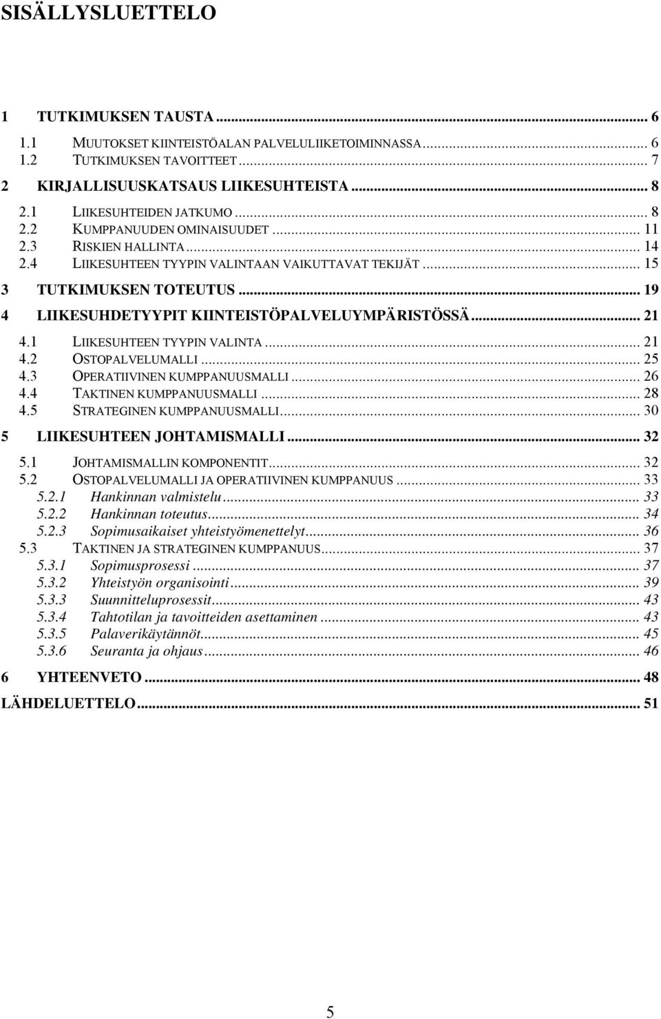 .. 19 4 LIIKESUHDETYYPIT KIINTEISTÖPALVELUYMPÄRISTÖSSÄ... 21 4.1 LIIKESUHTEEN TYYPIN VALINTA... 21 4.2 OSTOPALVELUMALLI... 25 4.3 OPERATIIVINEN KUMPPANUUSMALLI... 26 4.4 TAKTINEN KUMPPANUUSMALLI.