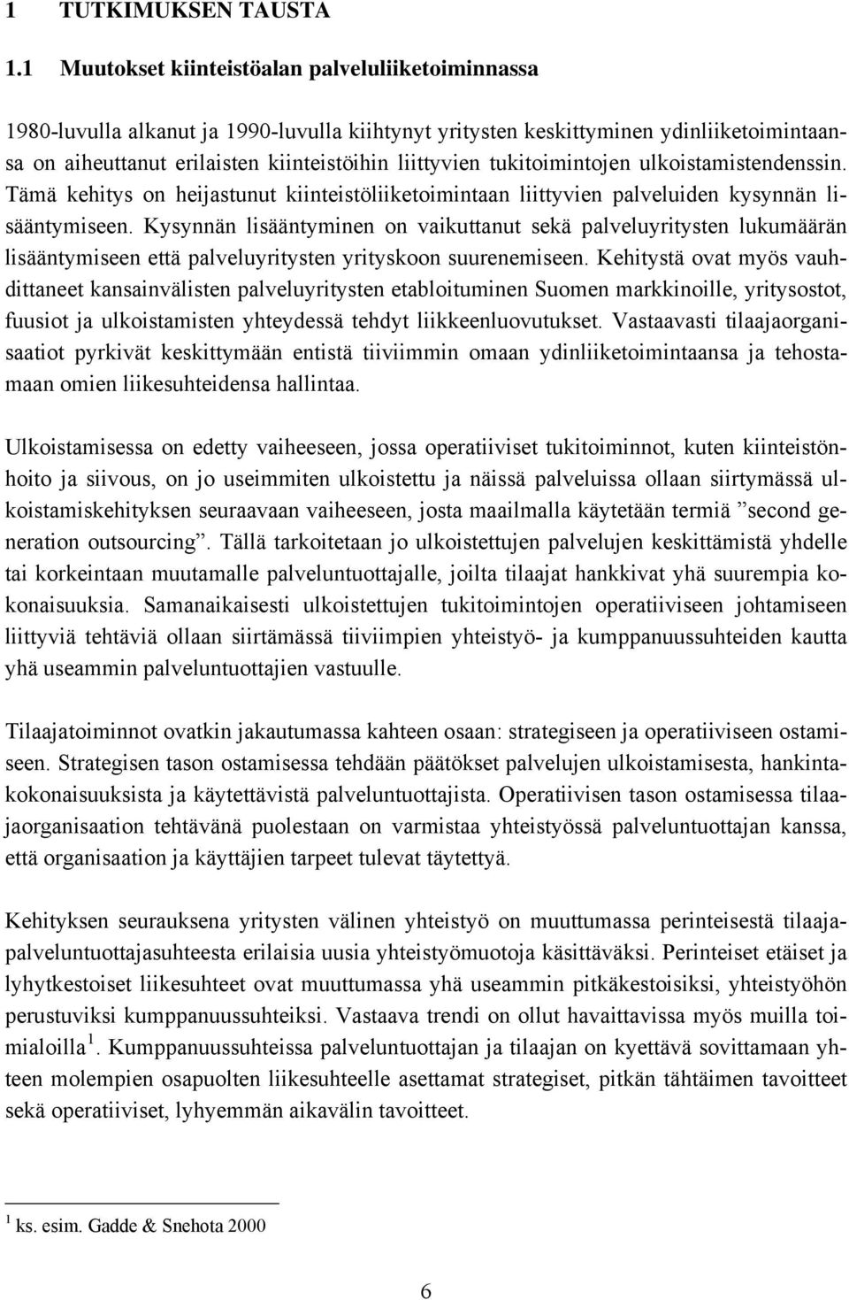 tukitoimintojen ulkoistamistendenssin. Tämä kehitys on heijastunut kiinteistöliiketoimintaan liittyvien palveluiden kysynnän lisääntymiseen.