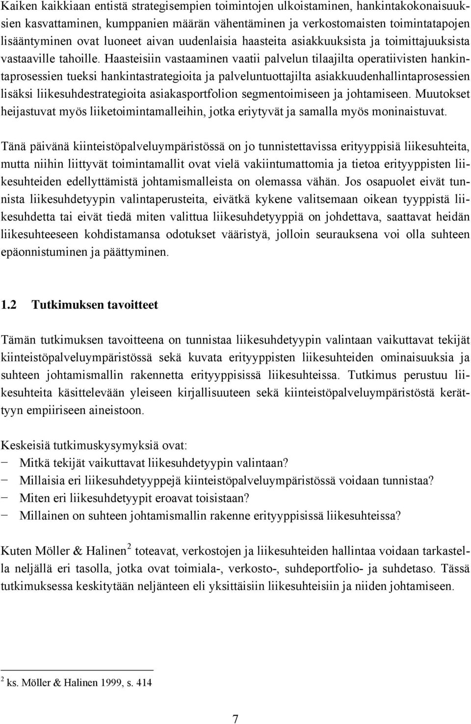 Haasteisiin vastaaminen vaatii palvelun tilaajilta operatiivisten hankintaprosessien tueksi hankintastrategioita ja palveluntuottajilta asiakkuudenhallintaprosessien lisäksi liikesuhdestrategioita