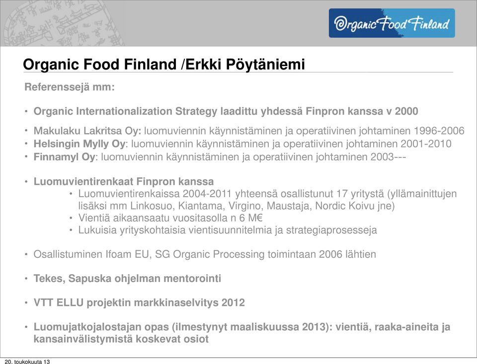 Luomuvientirenkaat Finpron kanssa Luomuvientirenkaissa 2004-2011 yhteensä osallistunut 17 yritystä (yllämainittujen lisäksi mm Linkosuo, Kiantama, Virgino, Maustaja, Nordic Koivu jne) Vientiä