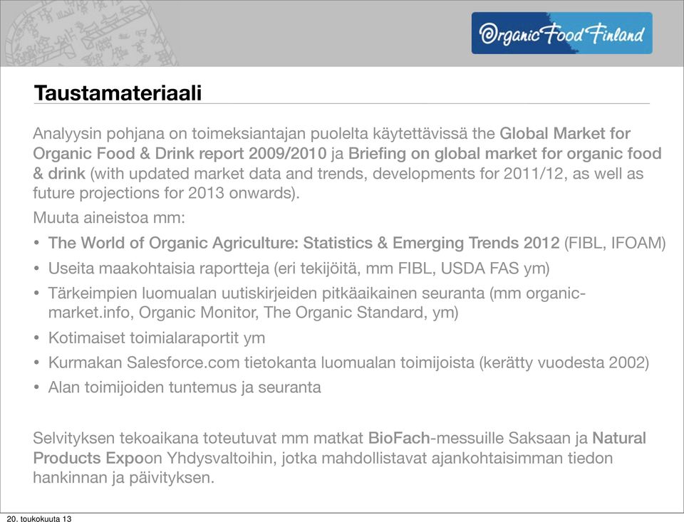 Muuta aineistoa mm: The World of Organic Agriculture: Statistics & Emerging Trends 2012 (FIBL, IFOAM) Useita maakohtaisia raportteja (eri tekijöitä, mm FIBL, USDA FAS ym) Tärkeimpien luomualan
