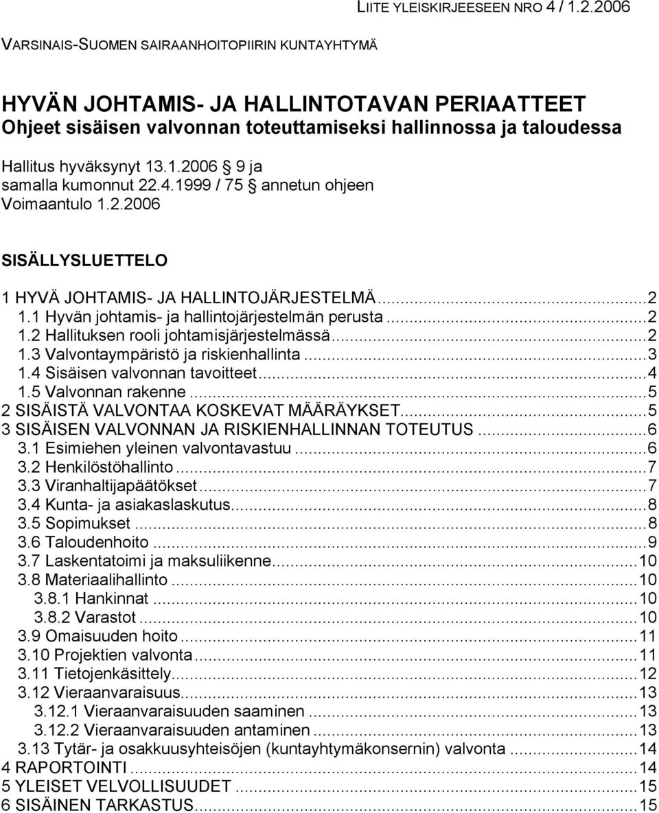 .1.2006 9 ja samalla kumonnut 22.4.1999 / 75 annetun ohjeen Voimaantulo 1.2.2006 SISÄLLYSLUETTELO 1 HYVÄ JOHTAMIS- JA HALLINTOJÄRJESTELMÄ...2 1.1 Hyvän johtamis- ja hallintojärjestelmän perusta...2 1.2 Hallituksen rooli johtamisjärjestelmässä.