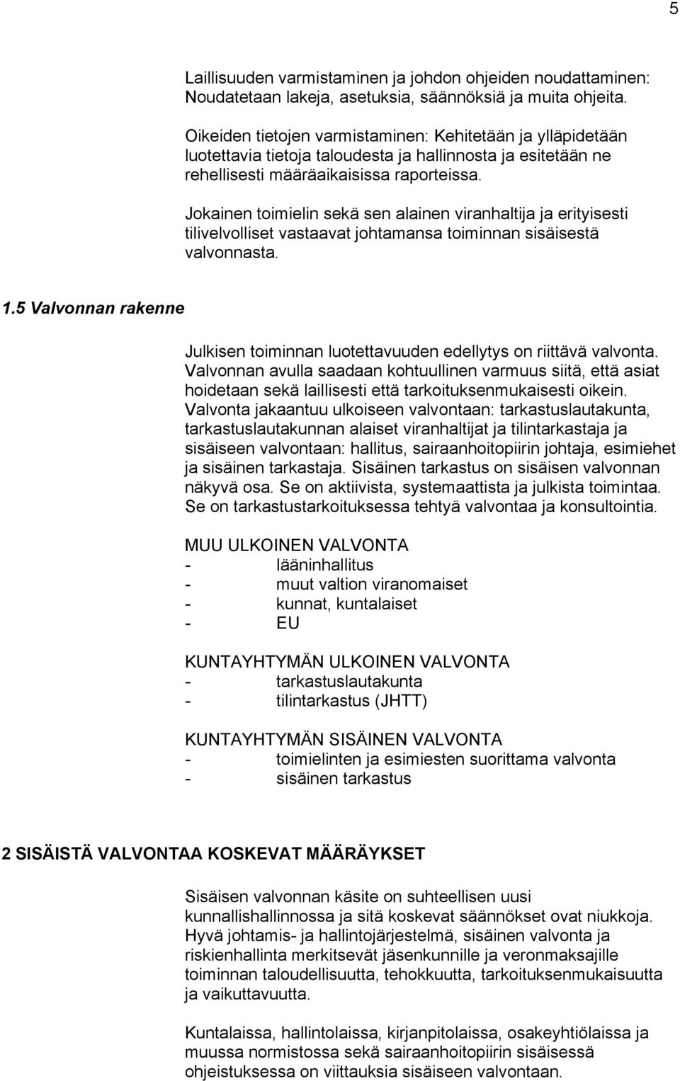 Jokainen toimielin sekä sen alainen viranhaltija ja erityisesti tilivelvolliset vastaavat johtamansa toiminnan sisäisestä valvonnasta. 1.