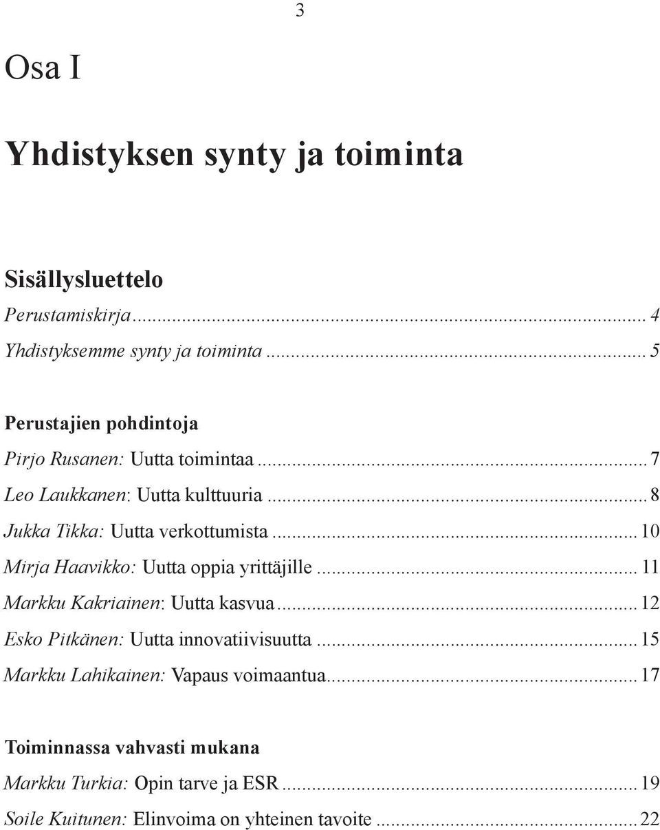 Jukka Tikka: Uutta verkottumista...10. Mirja Haavikko: Uutta oppia yrittäjille... 11 Markku Kakriainen: Uutta kasvua.