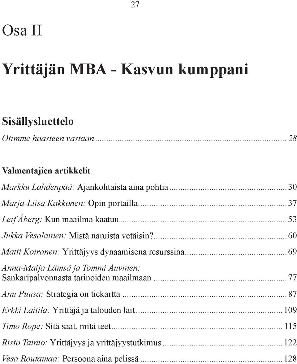 ...60 Matti Koiranen: Yrittäjyys dynaamisena resurssina...69 Anna-Maija Lämsä ja Tommi Auvinen: Sankaripalvonnasta tarinoiden maailmaan.