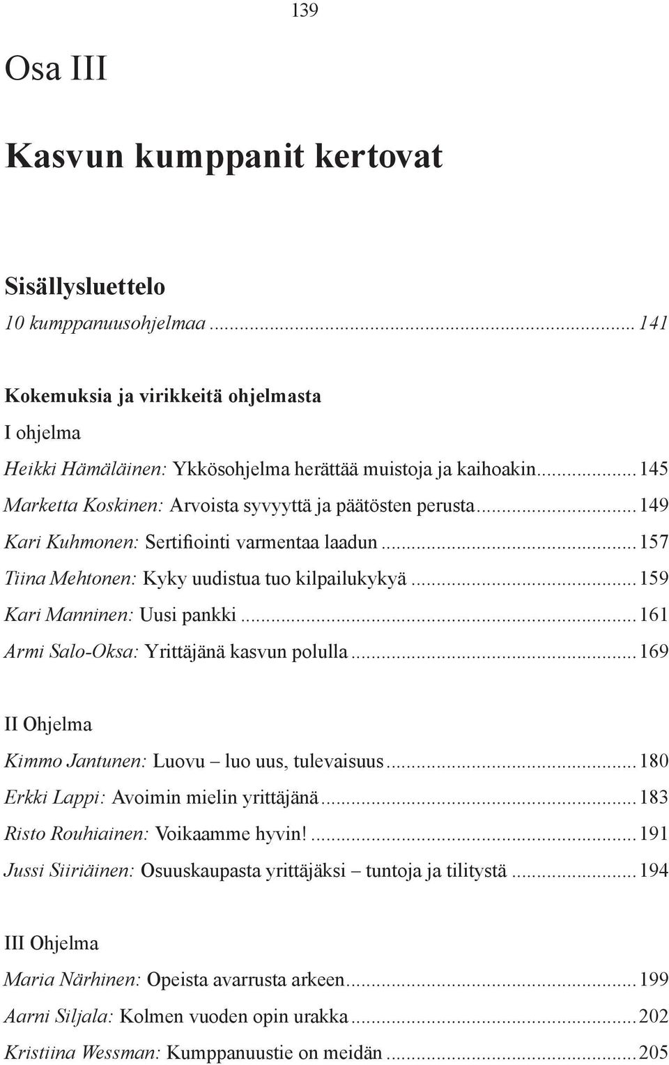 ..161 Armi Salo-Oksa: Yrittäjänä kasvun polulla...169 II Ohjelma Kimmo Jantunen: Luovu luo uus, tulevaisuus...180 Erkki Lappi: Avoimin mielin yrittäjänä...183 Risto Rouhiainen: Voikaamme hyvin!