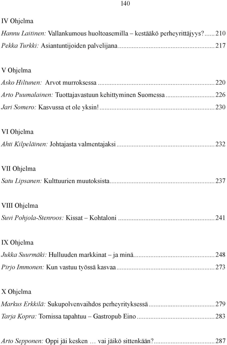 ..232 VII Ohjelma Satu Lipsanen: Kulttuurien muutoksista...237 VIII Ohjelma Suvi Pohjola-Stenroos: Kissat Kohtaloni...241 IX Ohjelma Jukka Suurmäki: Hulluuden markkinat ja minä.