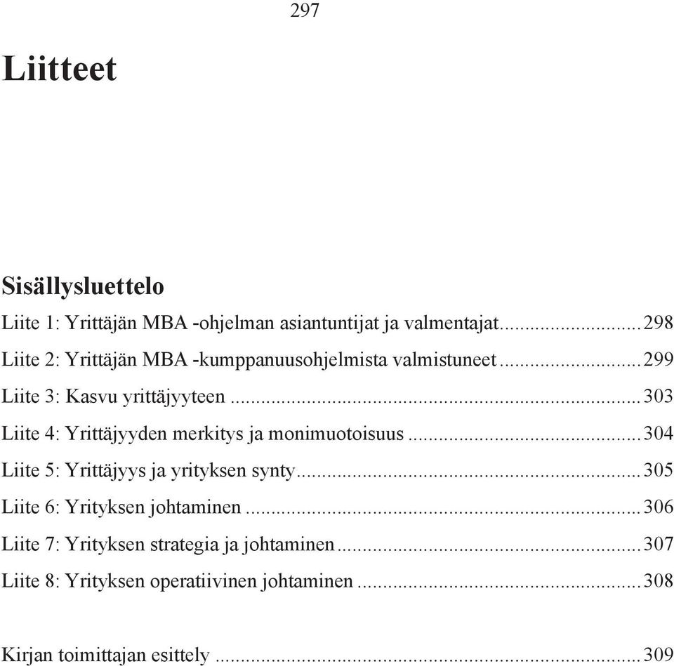 ..303 Liite 4: Yrittäjyyden merkitys ja monimuotoisuus...304. Liite 5: Yrittäjyys ja yrityksen synty...305.