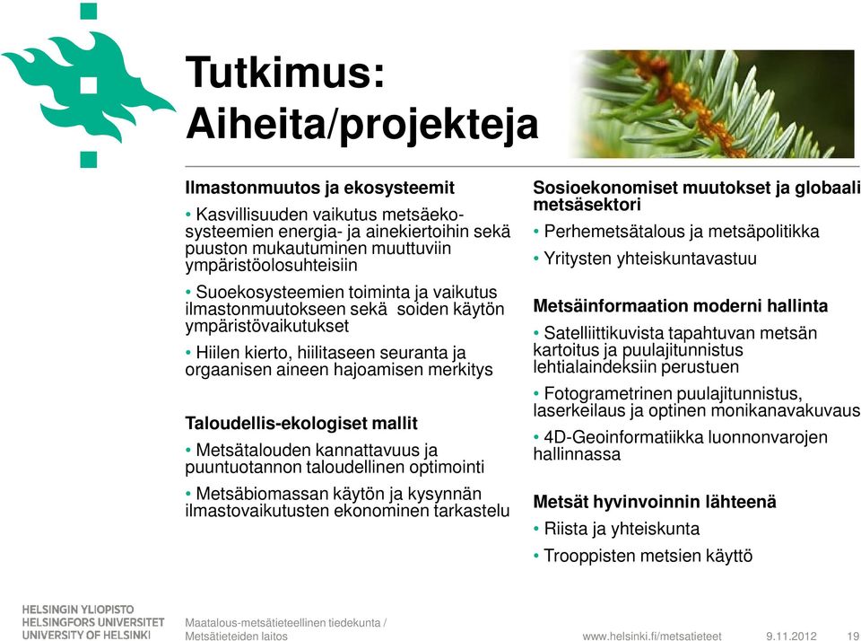 mallit Metsätalouden kannattavuus ja puuntuotannon taloudellinen optimointi Metsäbiomassan käytön ja kysynnän ilmastovaikutusten ekonominen tarkastelu Sosioekonomiset muutokset ja globaali