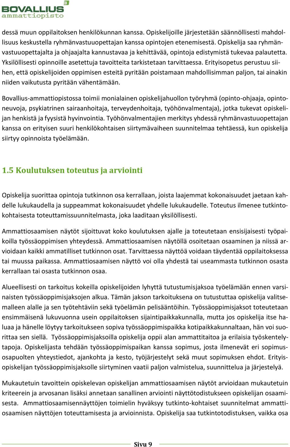 Erityisopetus perustuu siihen, että opiskelijoiden oppimisen esteitä pyritään poistamaan mahdollisimman paljon, tai ainakin niiden vaikutusta pyritään vähentämään.