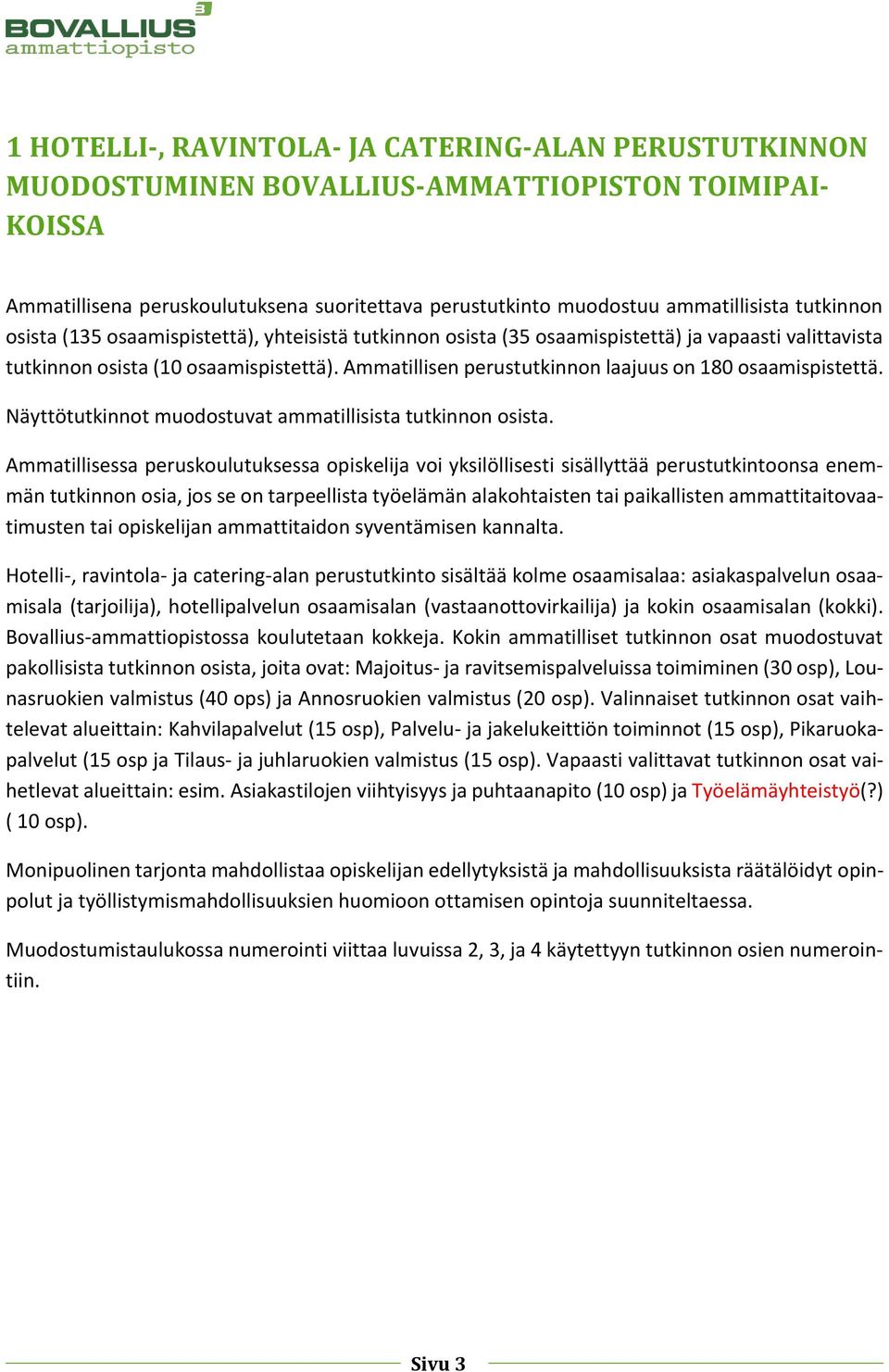 Ammatillisen perustutkinnon laajuus on 180 osaamispistettä. Näyttötutkinnot muodostuvat ammatillisista tutkinnon osista.