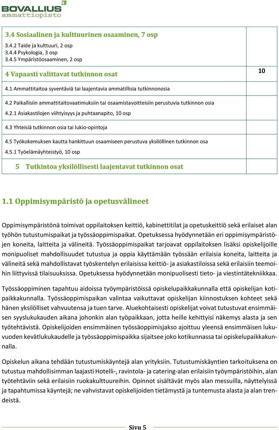 3 Yhteisiä tutkinnon osia tai lukio-opintoja 4.5 Työkokemuksen kautta hankittuun osaamiseen perustuva yksilöllinen tutkinnon osa 4.5.1 Työelämäyhteistyö, 10 osp 5 Tutkintoa yksilöllisesti laajentavat tutkinnon osat 1.