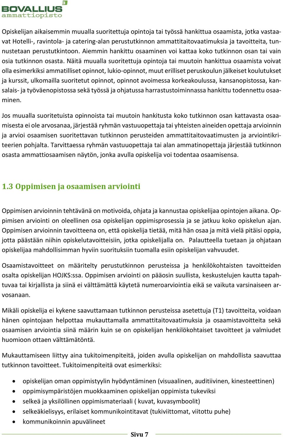 Näitä muualla suoritettuja opintoja tai muutoin hankittua osaamista voivat olla esimerkiksi ammatilliset opinnot, lukio-opinnot, muut erilliset peruskoulun jälkeiset koulutukset ja kurssit,