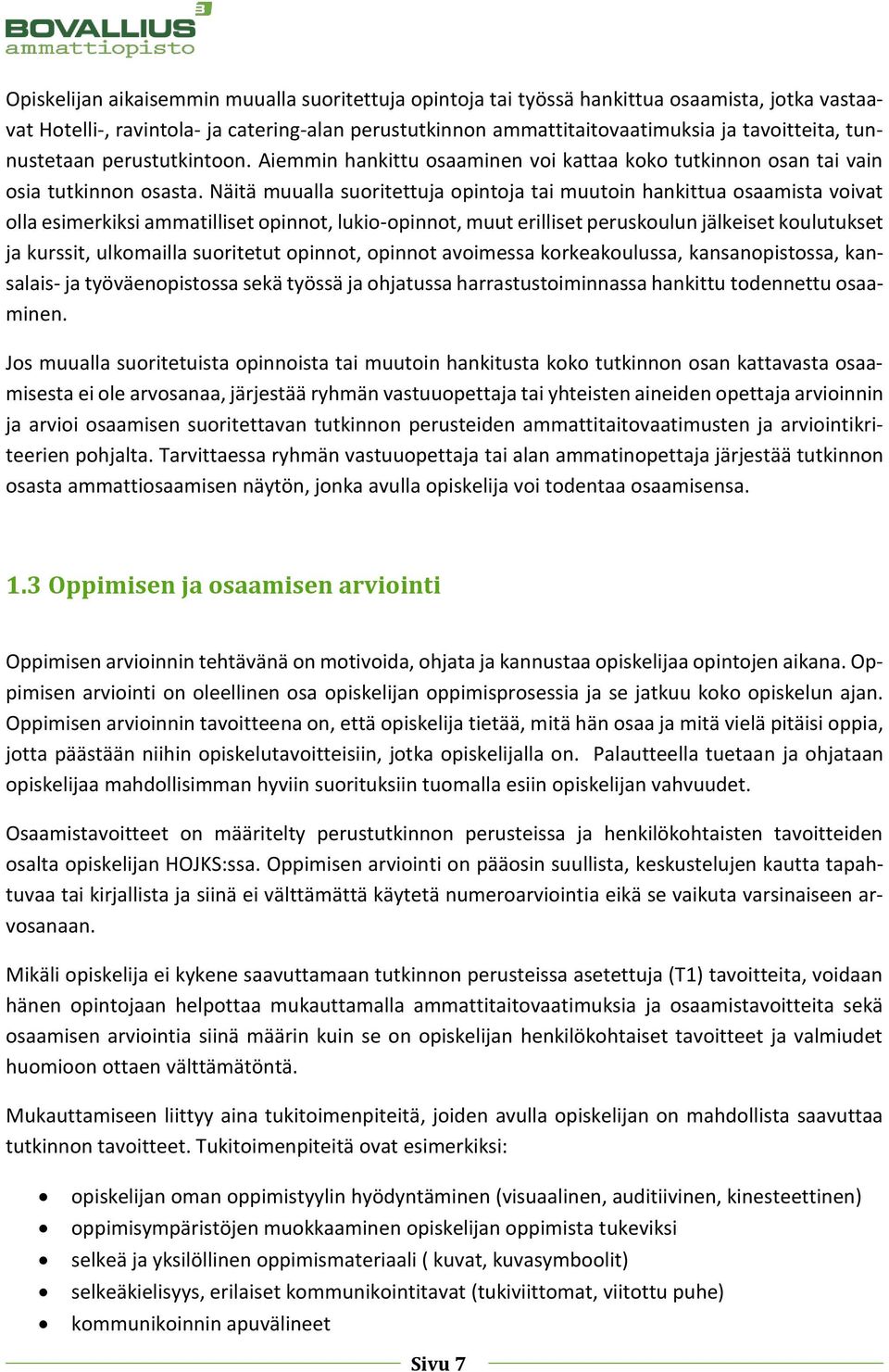 Näitä muualla suoritettuja opintoja tai muutoin hankittua osaamista voivat olla esimerkiksi ammatilliset opinnot, lukio-opinnot, muut erilliset peruskoulun jälkeiset koulutukset ja kurssit,