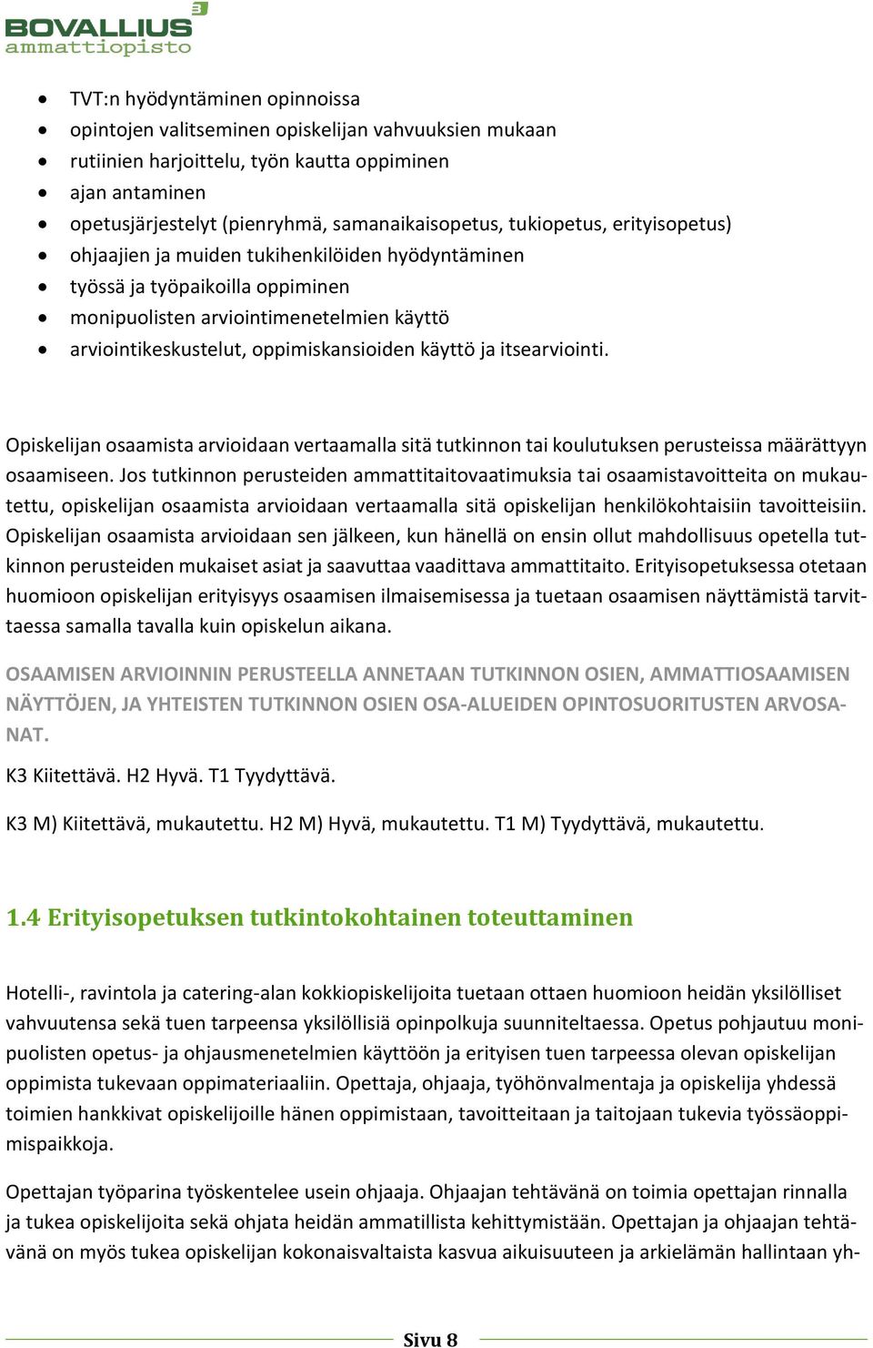 ja itsearviointi. Opiskelijan osaamista arvioidaan vertaamalla sitä tutkinnon tai koulutuksen perusteissa määrättyyn osaamiseen.