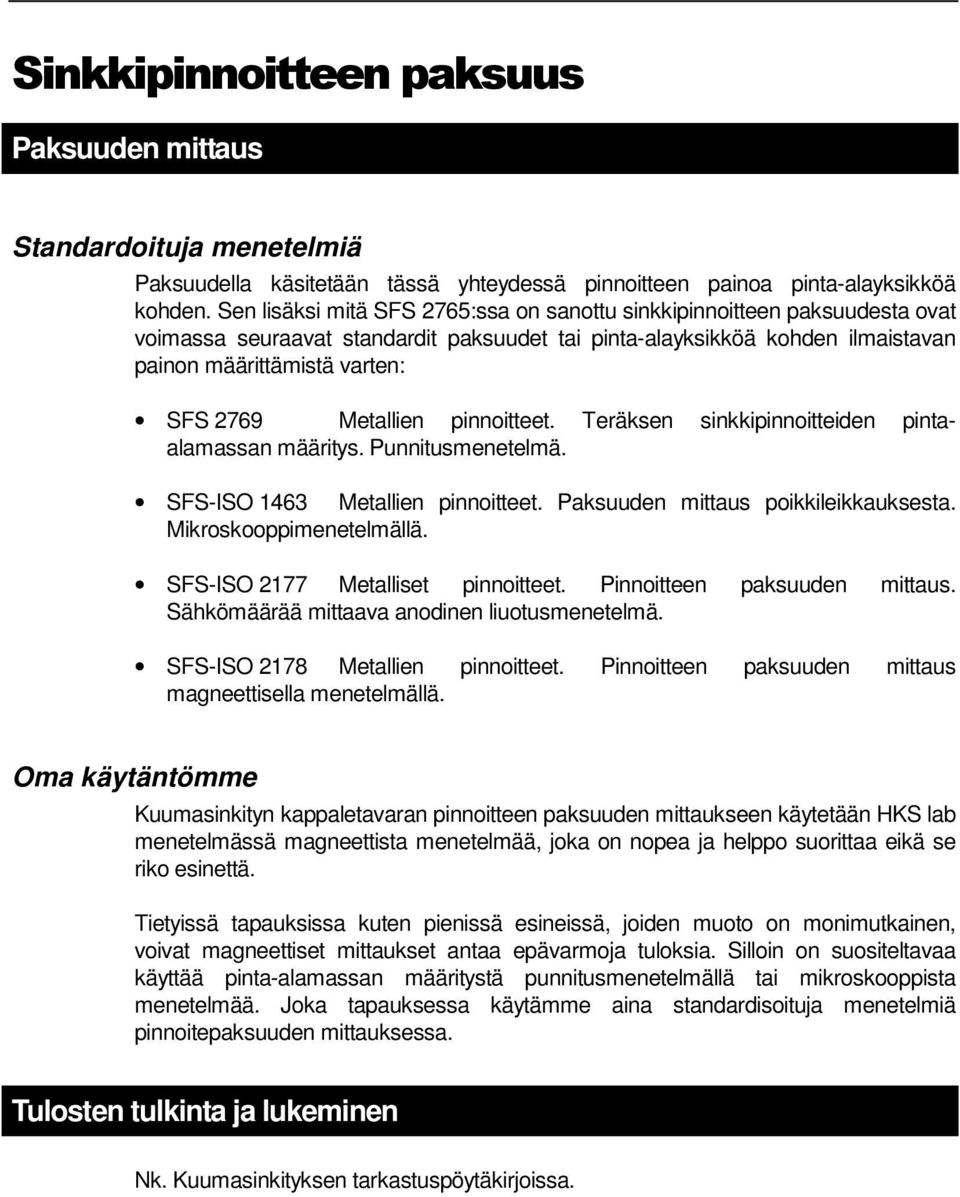 Metallien pinnoitteet. Teräksen sinkkipinnoitteiden pintaalamassan määritys. Punnitusmenetelmä. SFS-ISO 1463 Metallien pinnoitteet. Paksuuden mittaus poikkileikkauksesta. Mikroskooppimenetelmällä.