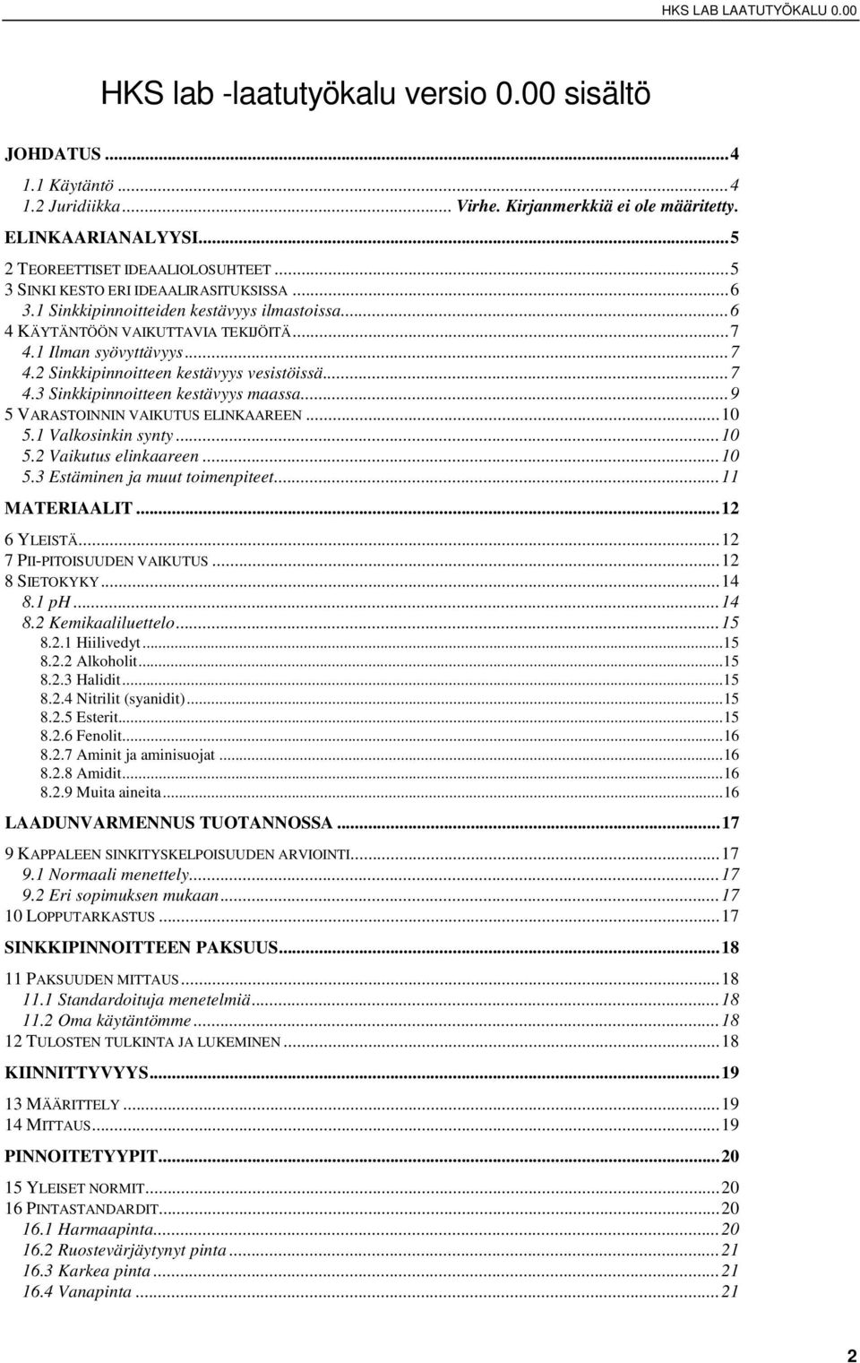 ..7 4.3 Sinkkipinnoitteen kestävyys maassa...9 5 VARASTOINNIN VAIKUTUS ELINKAAREEN...10 5.1 Valkosinkin synty...10 5.2 Vaikutus elinkaareen...10 5.3 Estäminen ja muut toimenpiteet...11 MATERIAALIT.