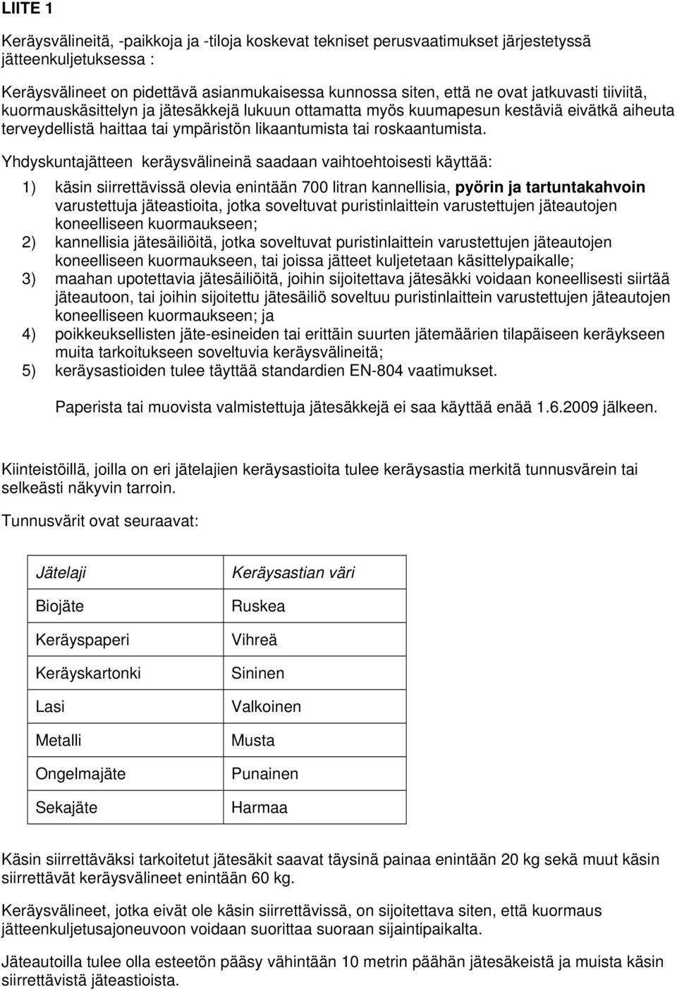 Yhdyskuntajätteen keräysvälineinä saadaan vaihtoehtoisesti käyttää: 1) käsin siirrettävissä olevia enintään 700 litran kannellisia, pyörin ja tartuntakahvoin varustettuja jäteastioita, jotka