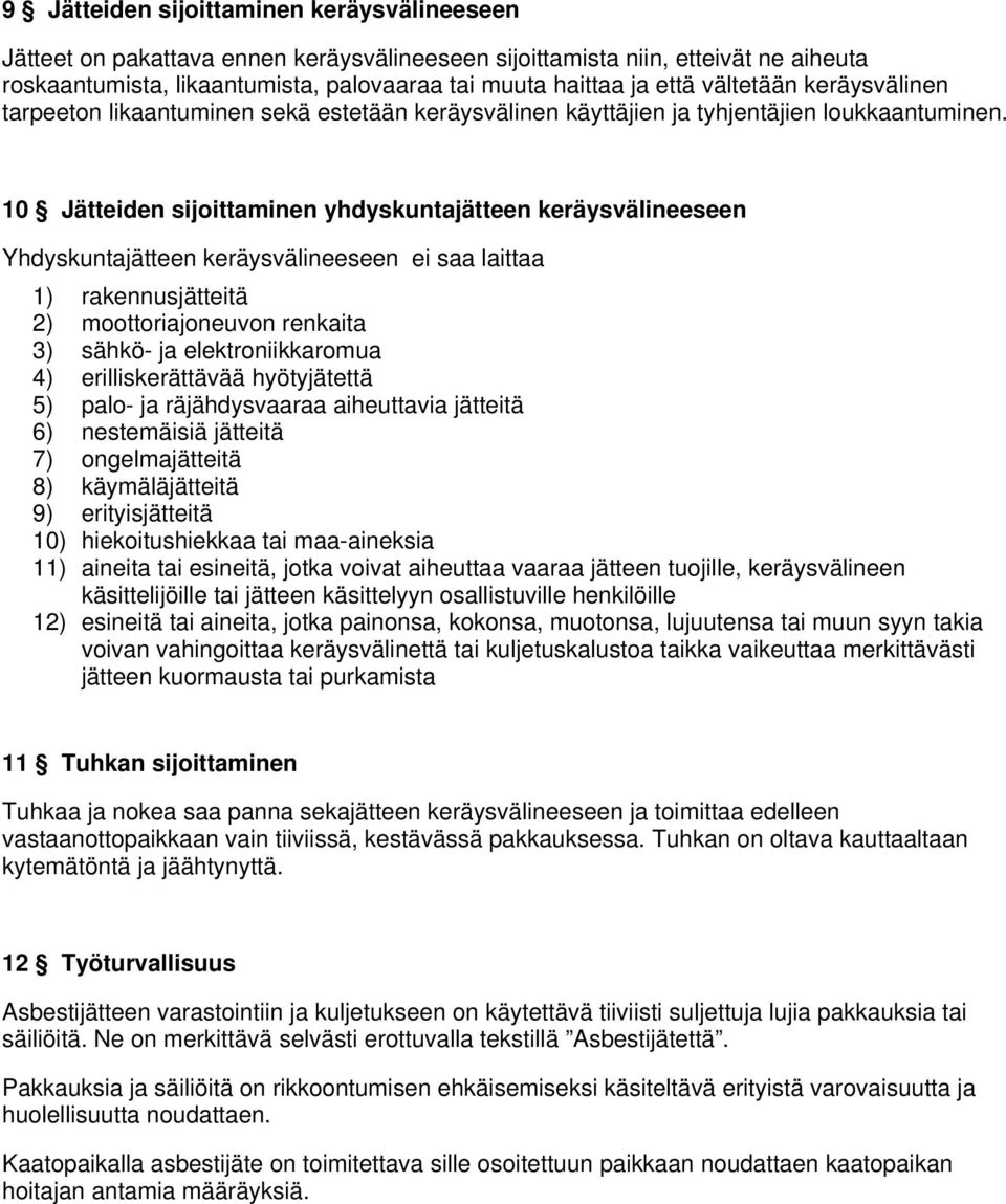 10 Jätteiden sijoittaminen yhdyskuntajätteen keräysvälineeseen Yhdyskuntajätteen keräysvälineeseen ei saa laittaa 1) rakennusjätteitä 2) moottoriajoneuvon renkaita 3) sähkö- ja elektroniikkaromua 4)