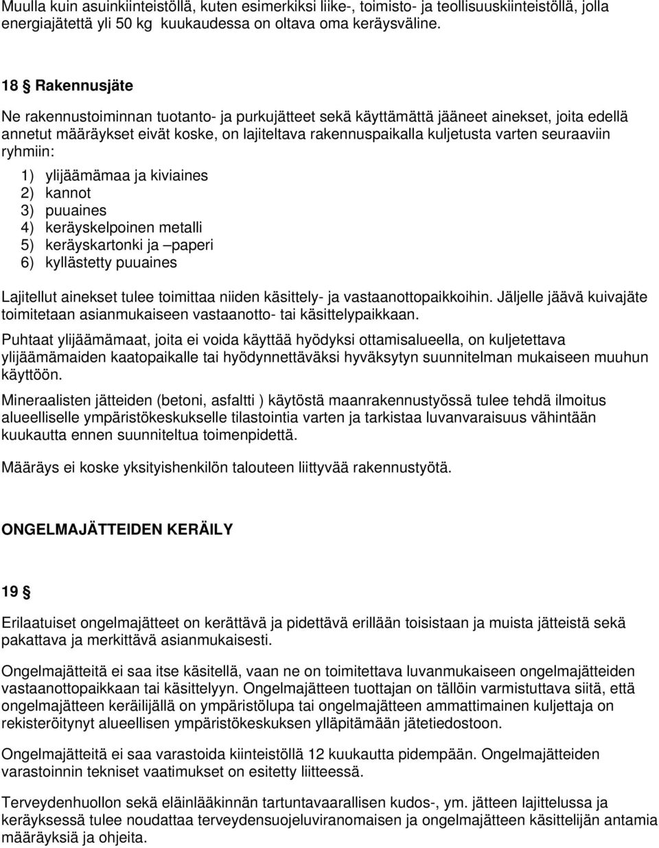 seuraaviin ryhmiin: 1) ylijäämämaa ja kiviaines 2) kannot 3) puuaines 4) keräyskelpoinen metalli 5) keräyskartonki ja paperi 6) kyllästetty puuaines Lajitellut ainekset tulee toimittaa niiden