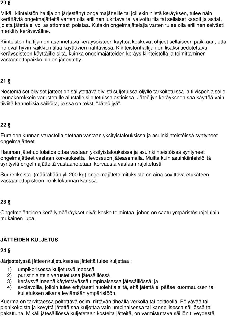 Kiinteistön haltijan on asennettava keräyspisteen käyttöä koskevat ohjeet sellaiseen paikkaan, että ne ovat hyvin kaikkien tilaa käyttävien nähtävissä.
