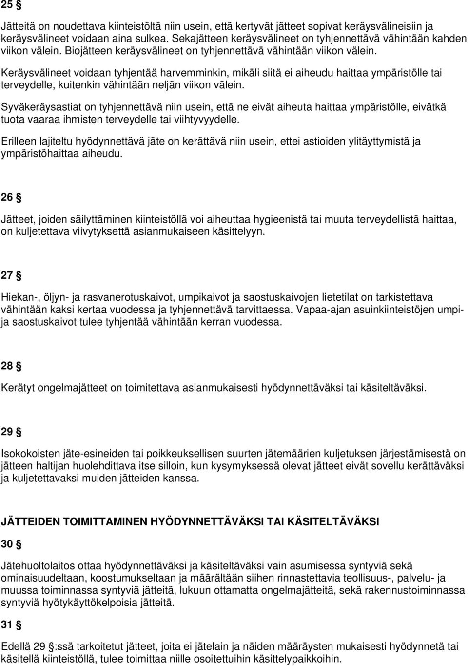 Keräysvälineet voidaan tyhjentää harvemminkin, mikäli siitä ei aiheudu haittaa ympäristölle tai terveydelle, kuitenkin vähintään neljän viikon välein.