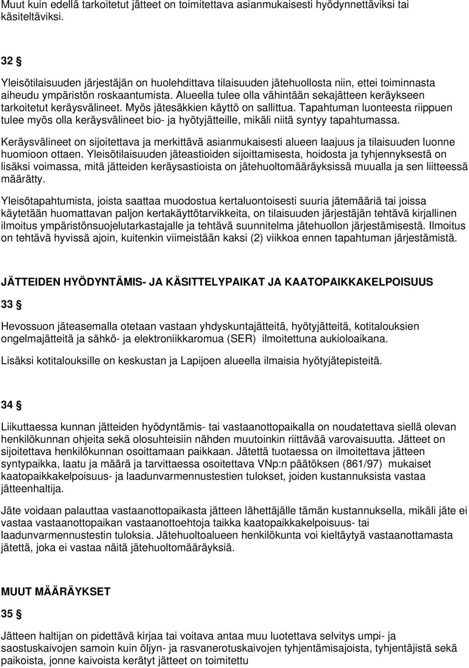 Alueella tulee olla vähintään sekajätteen keräykseen tarkoitetut keräysvälineet. Myös jätesäkkien käyttö on sallittua.