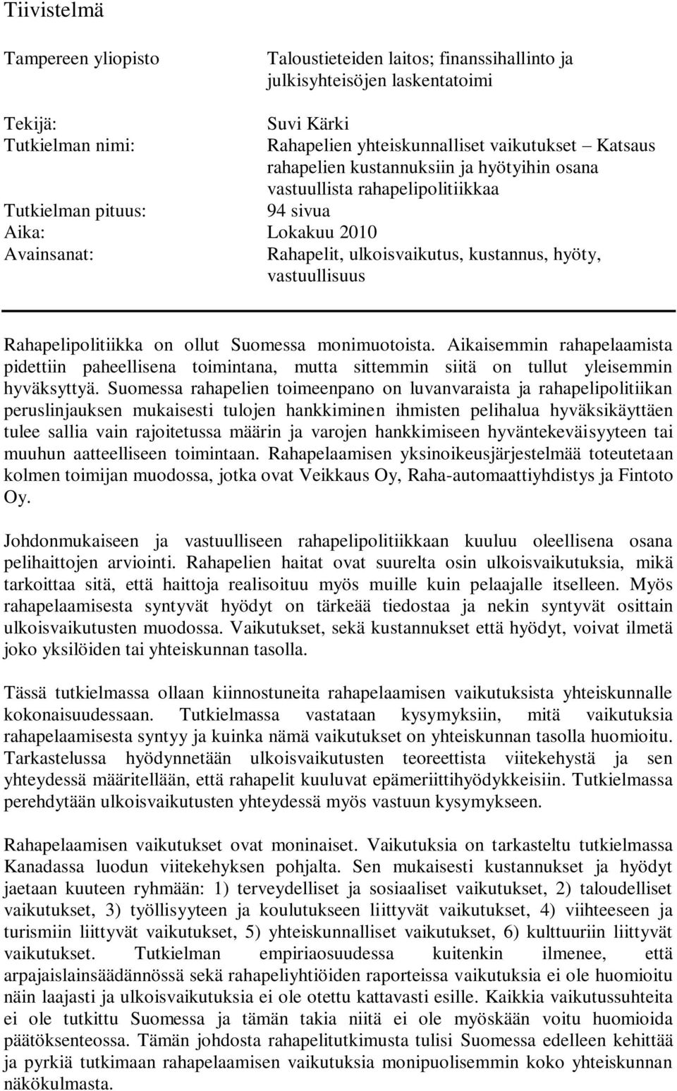 Rahapelipolitiikka on ollut Suomessa monimuotoista. Aikaisemmin rahapelaamista pidettiin paheellisena toimintana, mutta sittemmin siitä on tullut yleisemmin hyväksyttyä.