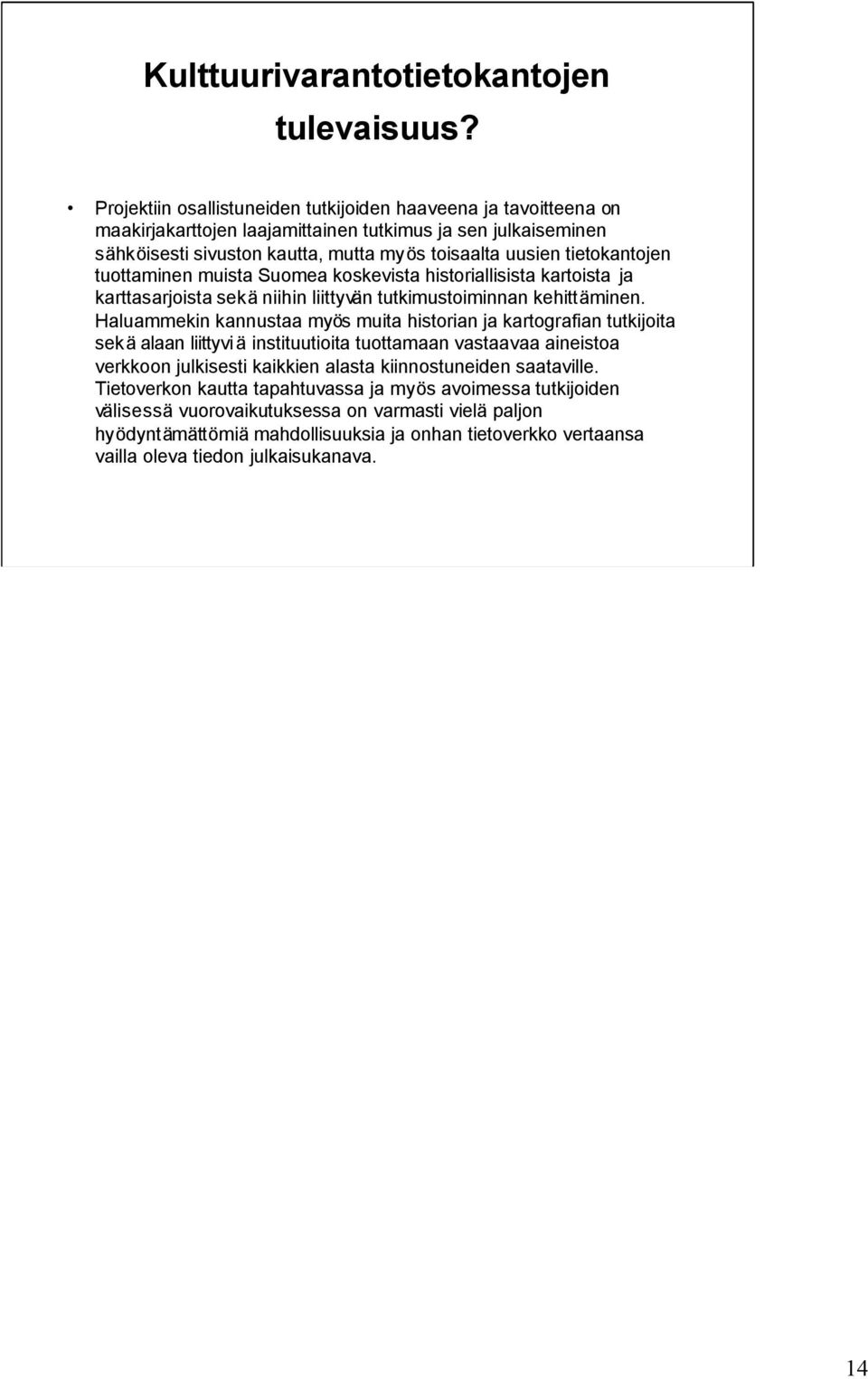 tuottaminen muista Suomea koskevista historiallisista kartoista ja karttasarjoista sekä niihin liittyvän tutkimustoiminnan kehittäminen.