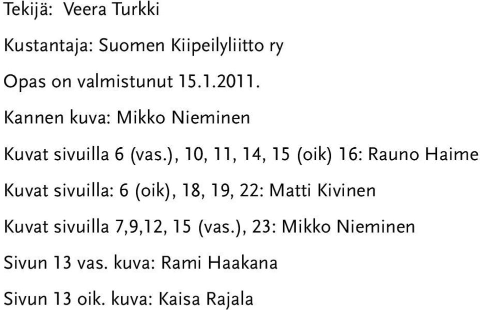 ), 10, 11, 14, 15 (oik) 16: Rauno Haime Kuvat sivuilla: 6 (oik), 18, 19, 22: Matti