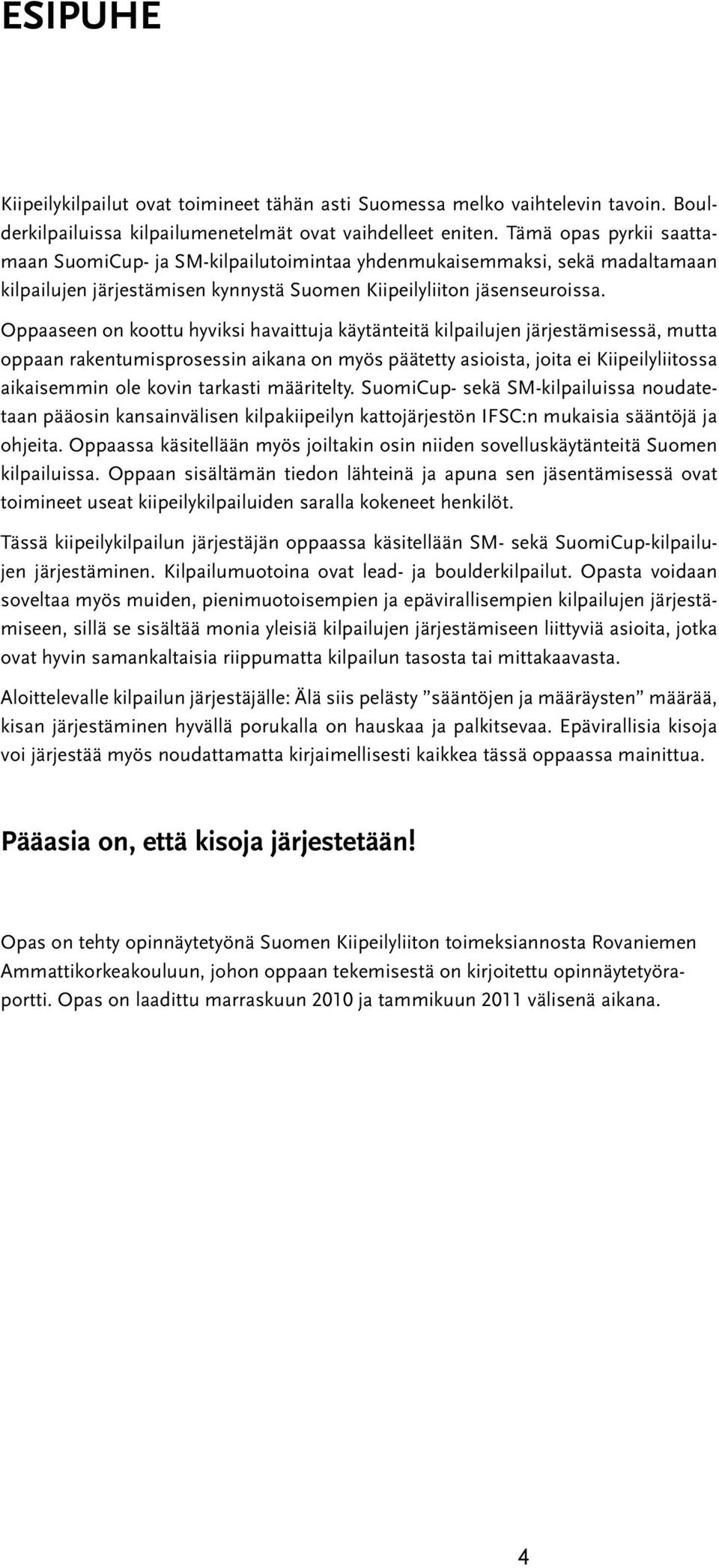 Oppaaseen on koottu hyviksi havaittuja käytänteitä kilpailujen järjestämisessä, mutta oppaan rakentumisprosessin aikana on myös päätetty asioista, joita ei Kiipeilyliitossa aikaisemmin ole kovin