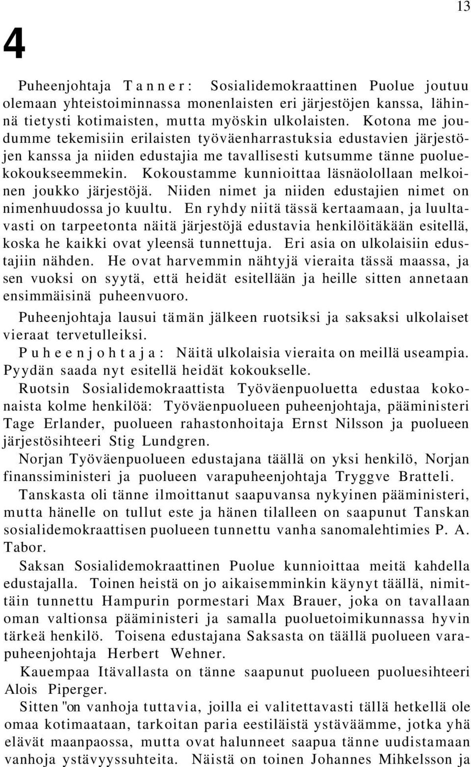 Kokoustamme kunnioittaa läsnäolollaan melkoinen joukko järjestöjä. Niiden nimet ja niiden edustajien nimet on nimenhuudossa jo kuultu.