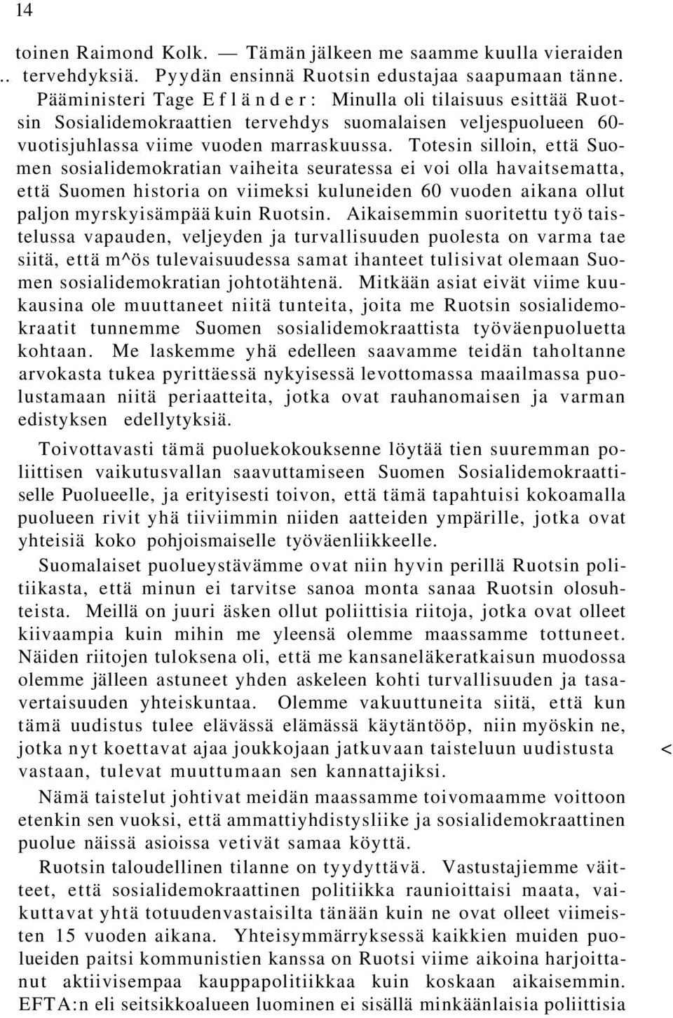 Totesin silloin, että Suomen sosialidemokratian vaiheita seuratessa ei voi olla havaitsematta, että Suomen historia on viimeksi kuluneiden 60 vuoden aikana ollut paljon myrskyisämpää kuin Ruotsin.