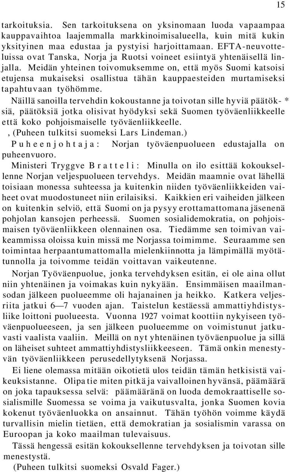 Meidän yhteinen toivomuksemme on, että myös Suomi katsoisi etujensa mukaiseksi osallistua tähän kauppaesteiden murtamiseksi tapahtuvaan työhömme.