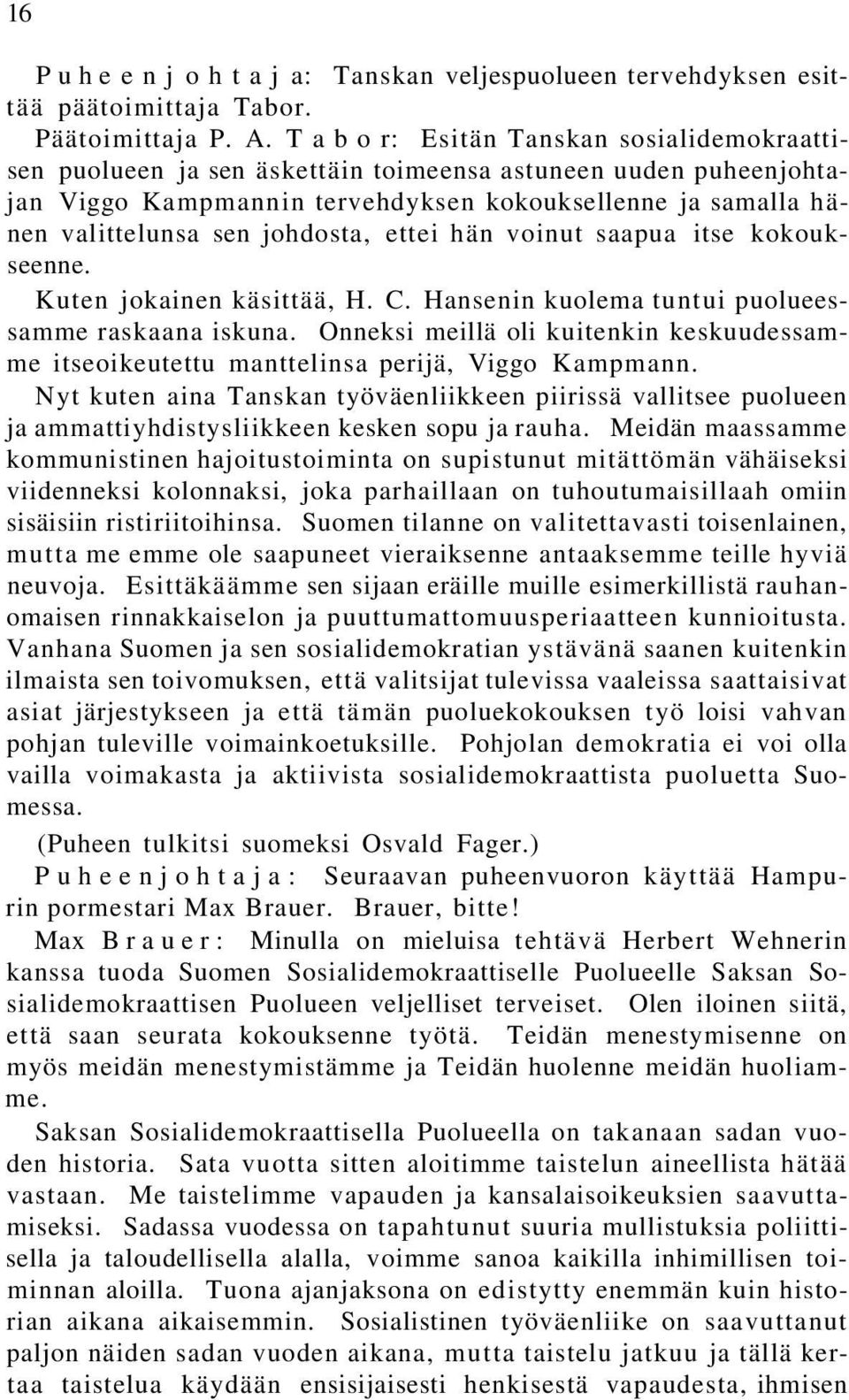 johdosta, ettei hän voinut saapua itse kokoukseenne. Kuten jokainen käsittää, H. C. Hansenin kuolema tuntui puolueessamme raskaana iskuna.