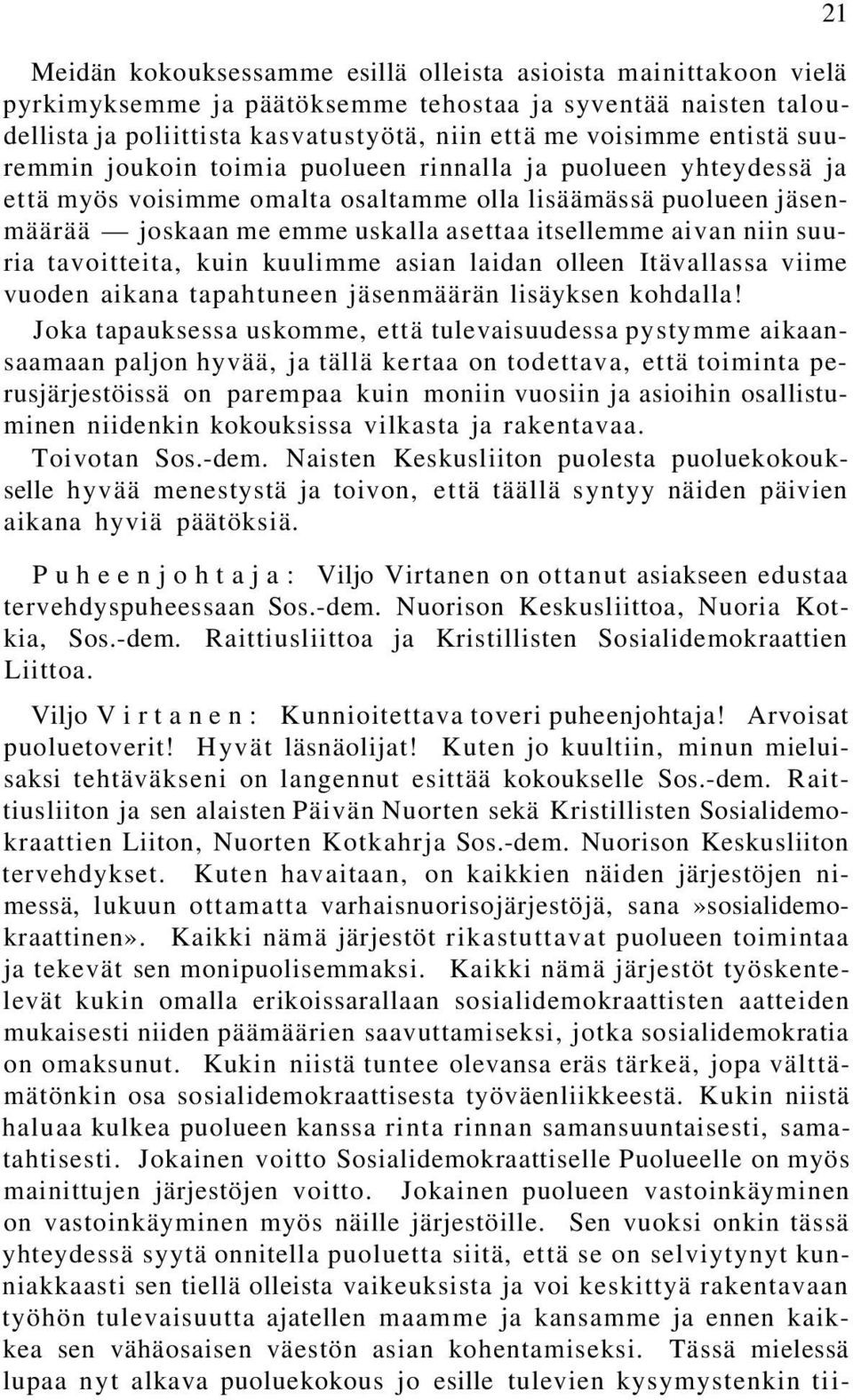 suuria tavoitteita, kuin kuulimme asian laidan olleen Itävallassa viime vuoden aikana tapahtuneen jäsenmäärän lisäyksen kohdalla!