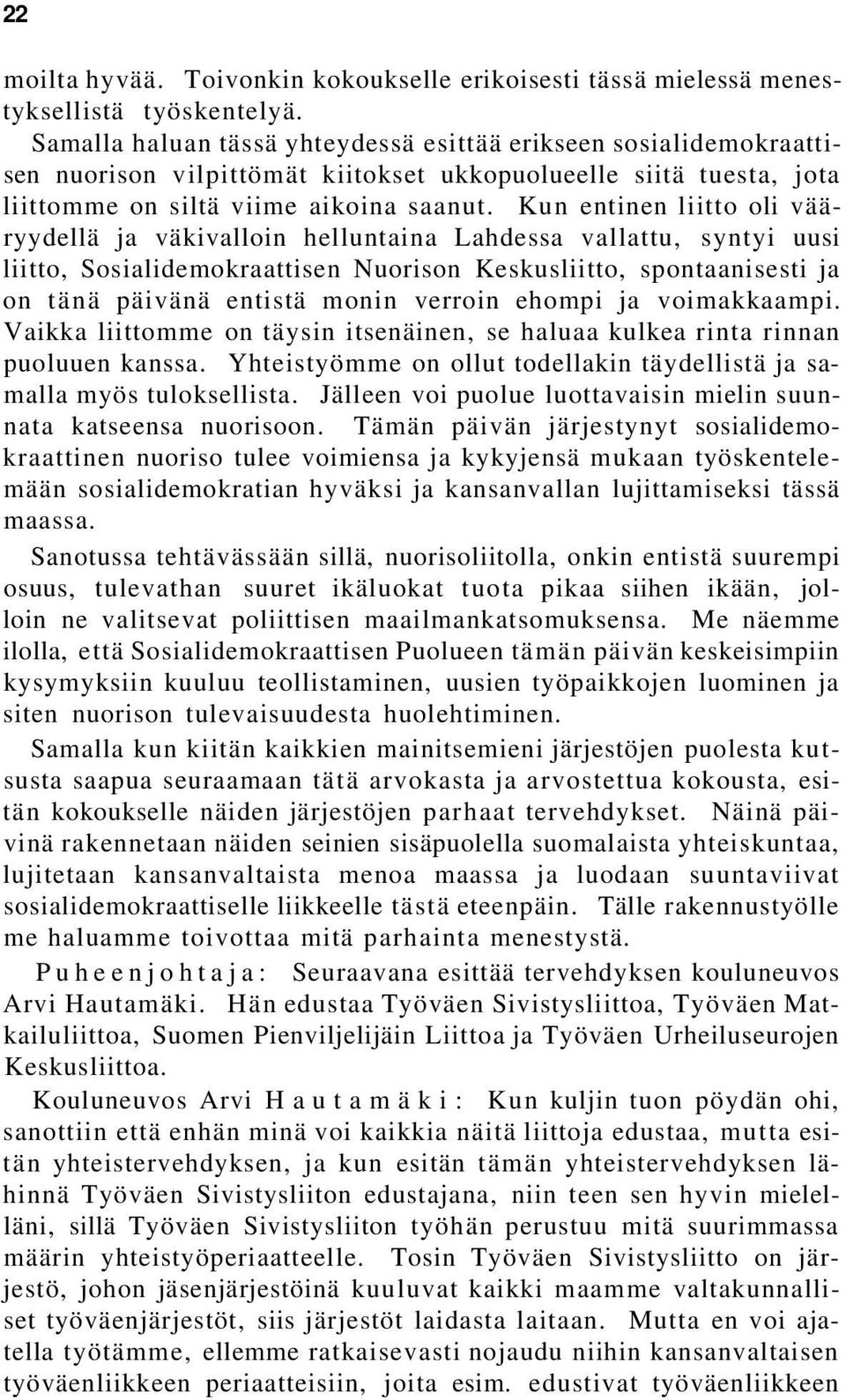 Kun entinen liitto oli vääryydellä ja väkivalloin helluntaina Lahdessa vallattu, syntyi uusi liitto, Sosialidemokraattisen Nuorison Keskusliitto, spontaanisesti ja on tänä päivänä entistä monin