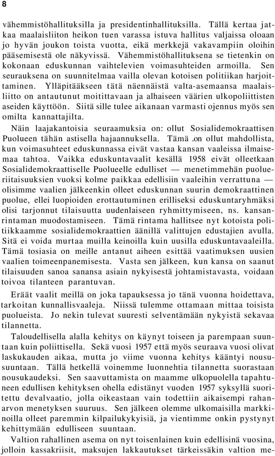 Vähemmistöhallituksena se tietenkin on kokonaan eduskunnan vaihtelevien voimasuhteiden armoilla. Sen seurauksena on suunnitelmaa vailla olevan kotoisen politiikan harjoittaminen.