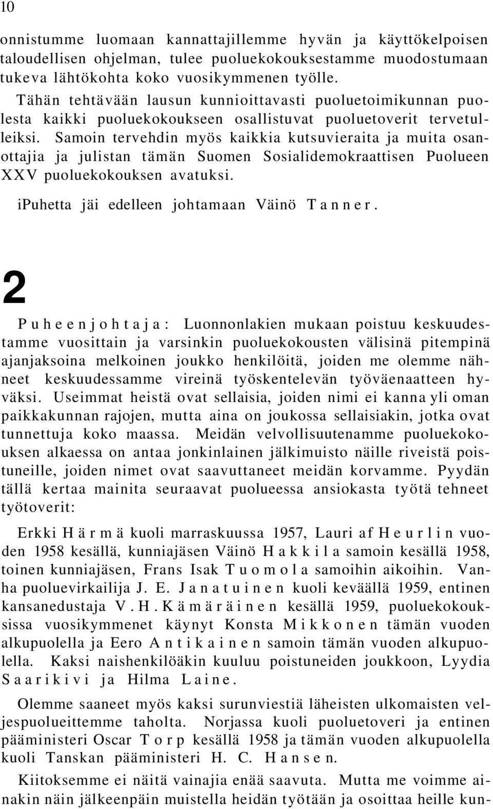 Samoin tervehdin myös kaikkia kutsuvieraita ja muita osanottajia ja julistan tämän Suomen Sosialidemokraattisen Puolueen XXV puoluekokouksen avatuksi. ipuhetta jäi edelleen johtamaan Väinö Tanner.