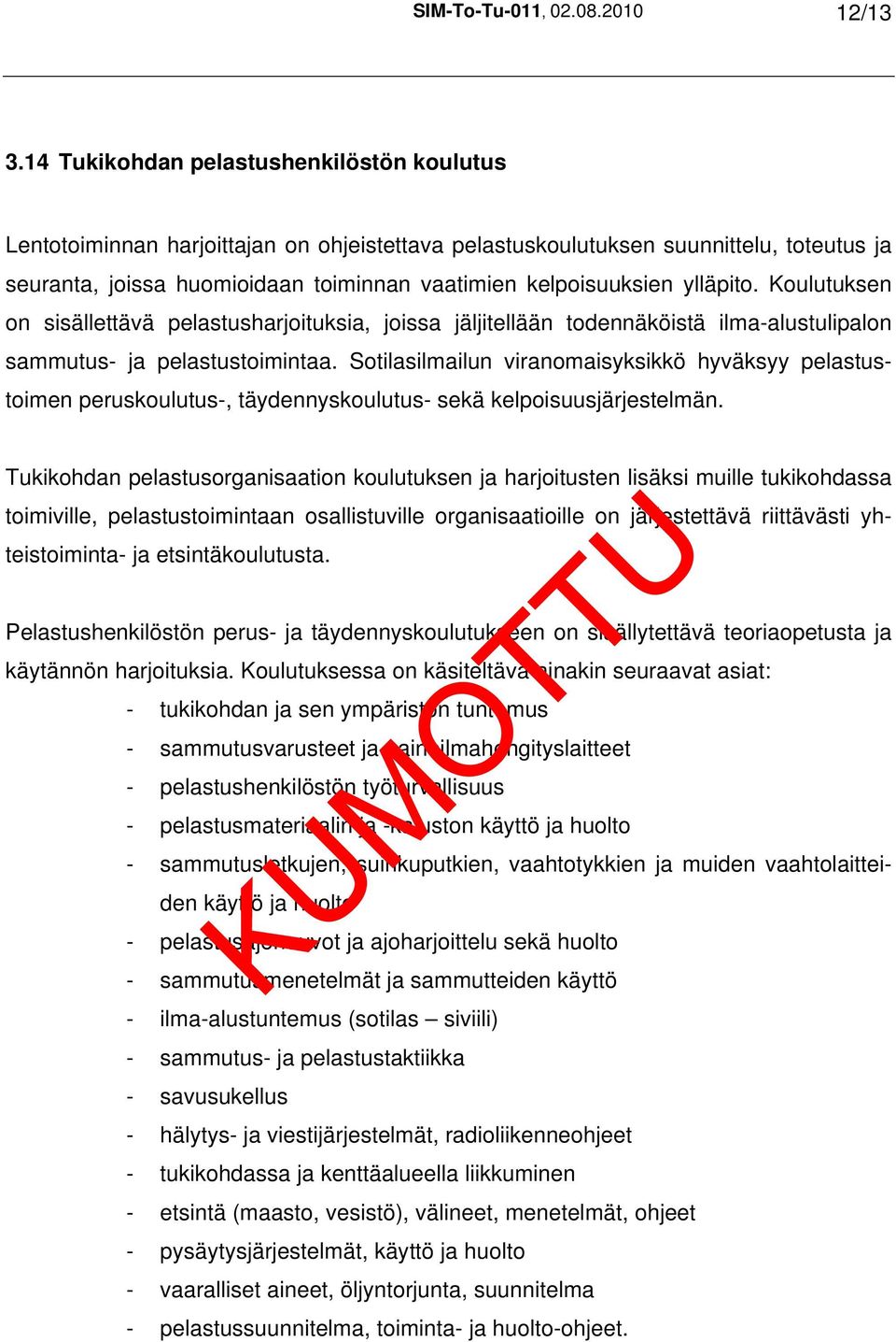 ylläpito. Koulutuksen on sisällettävä pelastusharjoituksia, joissa jäljitellään todennäköistä ilma-alustulipalon sammutus- ja pelastustoimintaa.