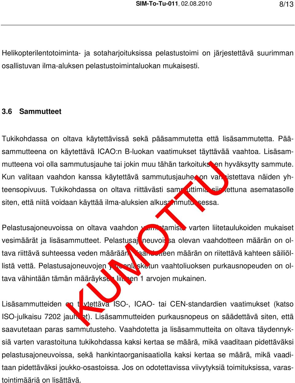 Lisäsammutteena voi olla sammutusjauhe tai jokin muu tähän tarkoitukseen hyväksytty sammute. Kun valitaan vaahdon kanssa käytettävä sammutusjauhe, on varmistettava näiden yhteensopivuus.